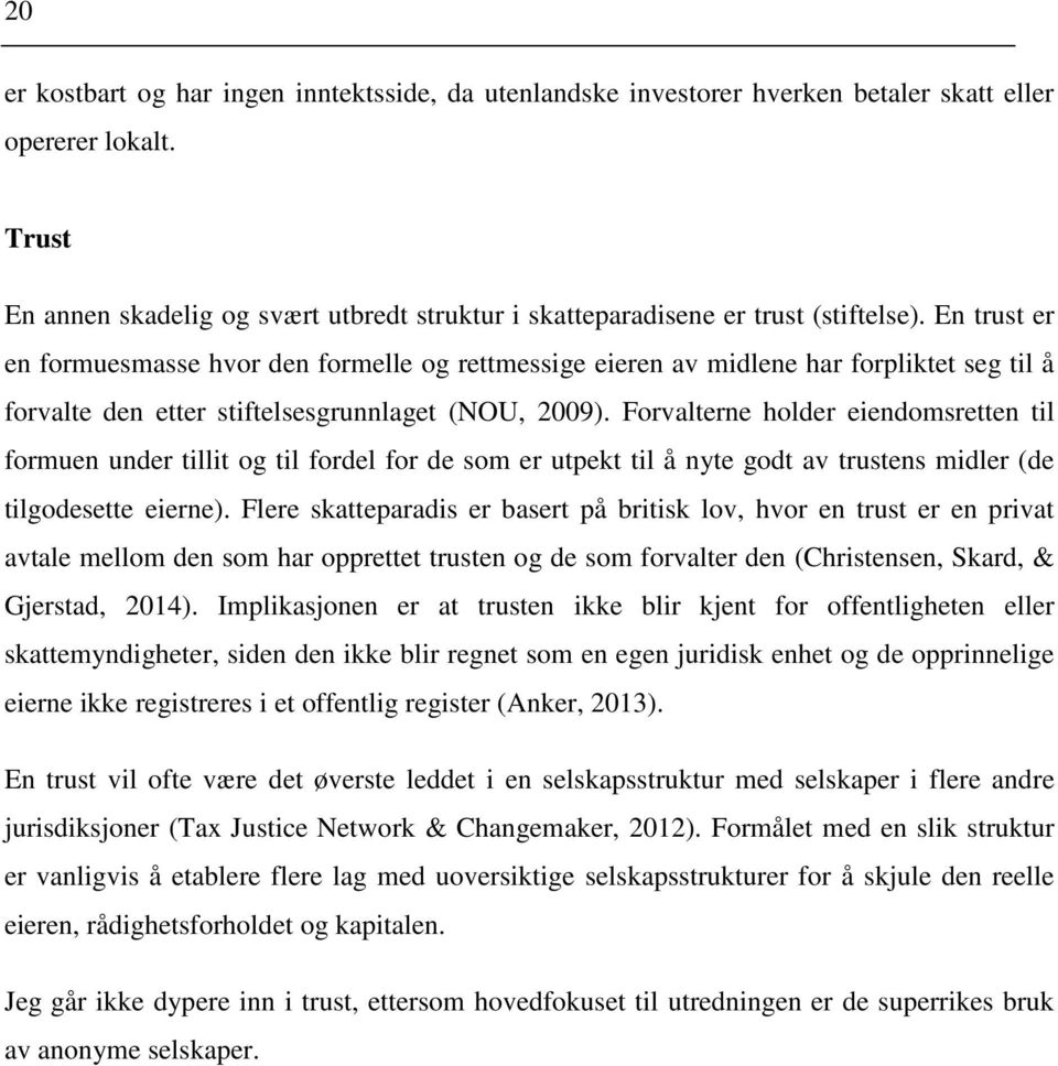 En trust er en formuesmasse hvor den formelle og rettmessige eieren av midlene har forpliktet seg til å forvalte den etter stiftelsesgrunnlaget (NOU, 2009).