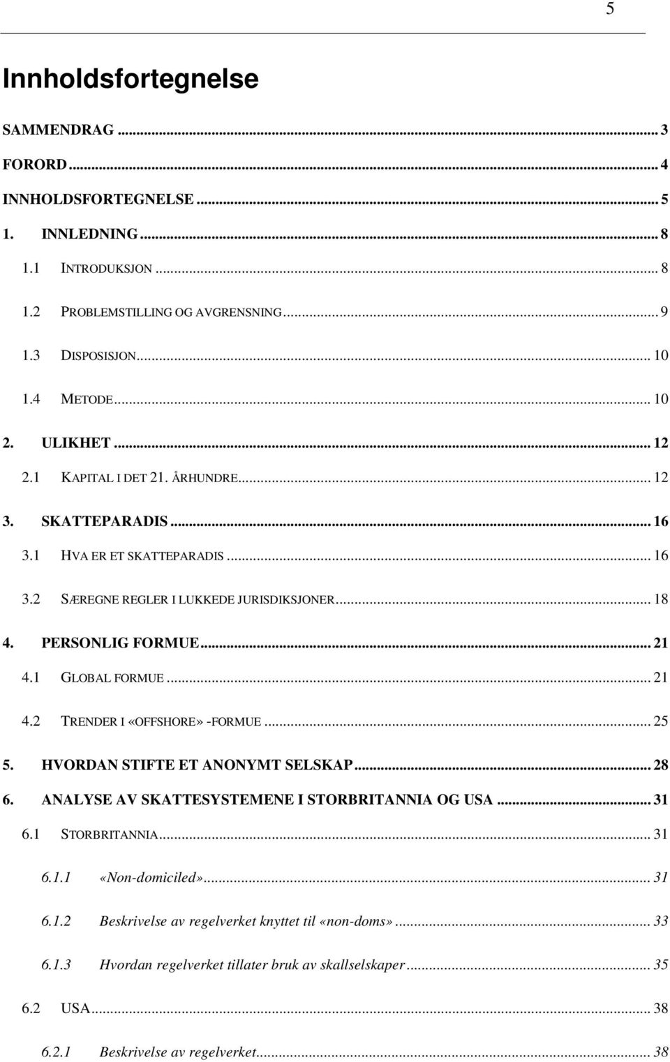 1 GLOBAL FORMUE... 21 4.2 TRENDER I «OFFSHORE» -FORMUE... 25 5. HVORDAN STIFTE ET ANONYMT SELSKAP... 28 6. ANALYSE AV SKATTESYSTEMENE I STORBRITANNIA OG USA... 31 6.1 STORBRITANNIA... 31 6.1.1 «Non-domiciled».