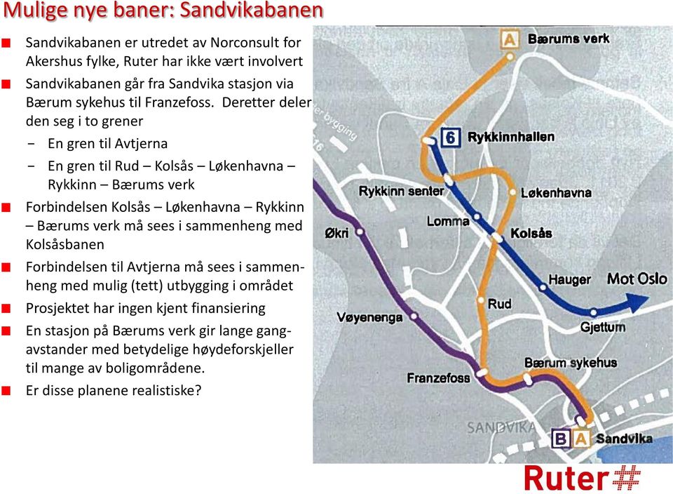 Deretter deler den seg i to grener En gren til Avtjerna En gren til Rud Kolsås Løkenhavna Rykkinn Bærums verk Forbindelsen Kolsås Løkenhavna Rykkinn Bærums verk må