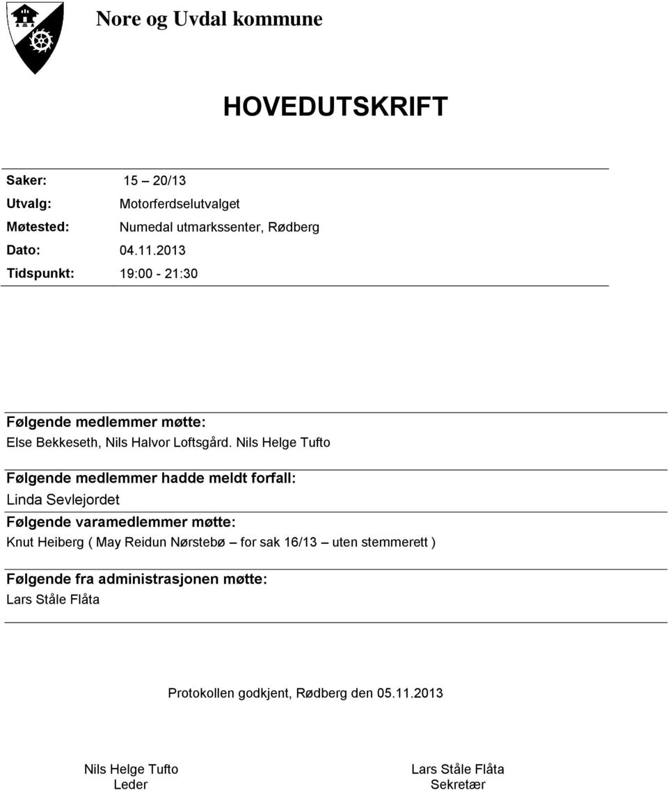 Nils Helge Tufto Følgende medlemmer hadde meldt forfall: Linda Sevlejordet Følgende varamedlemmer møtte: Knut Heiberg ( May Reidun