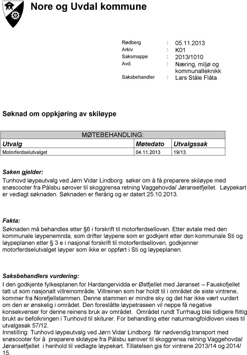 2013 19/13 Saken gjelder: Tunhovd løypeutvalg ved Jørn Vidar Lindborg søker om å få preparere skiløype med snøscooter fra Pålsbu sørover til skoggrensa retning Vaggehovda/ Jøransetfjellet.