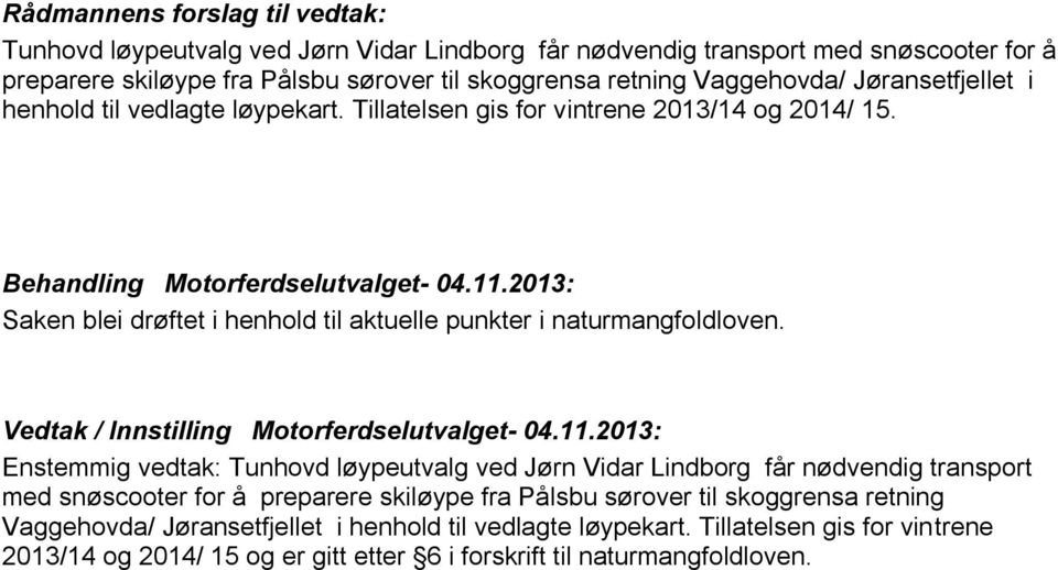 2013: Saken blei drøftet i henhold til aktuelle punkter i naturmangfoldloven. Vedtak / Innstilling Motorferdselutvalget- 04.11.