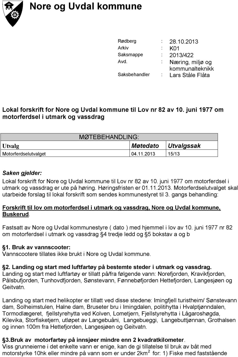 juni 1977 om motorferdsel i utmark og vassdrag MØTEBEHANDLING: Utvalg Møtedato Utvalgssak Motorferdselutvalget 04.11.