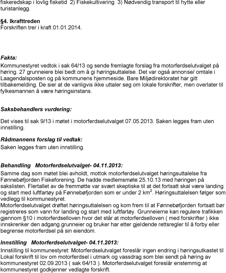 Det var også annonse/ omtale i Laagendalsposten og på kommunens hjemmeside. Bare Miljødirektoratet har gitt tilbakemelding.