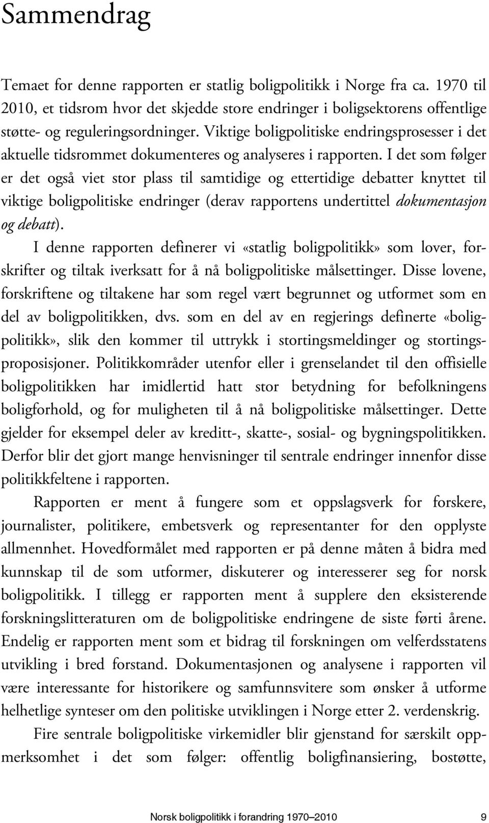 I det som følger er det også viet stor plass til samtidige og ettertidige debatter knyttet til viktige boligpolitiske endringer (derav rapportens undertittel dokumentasjon og debatt).