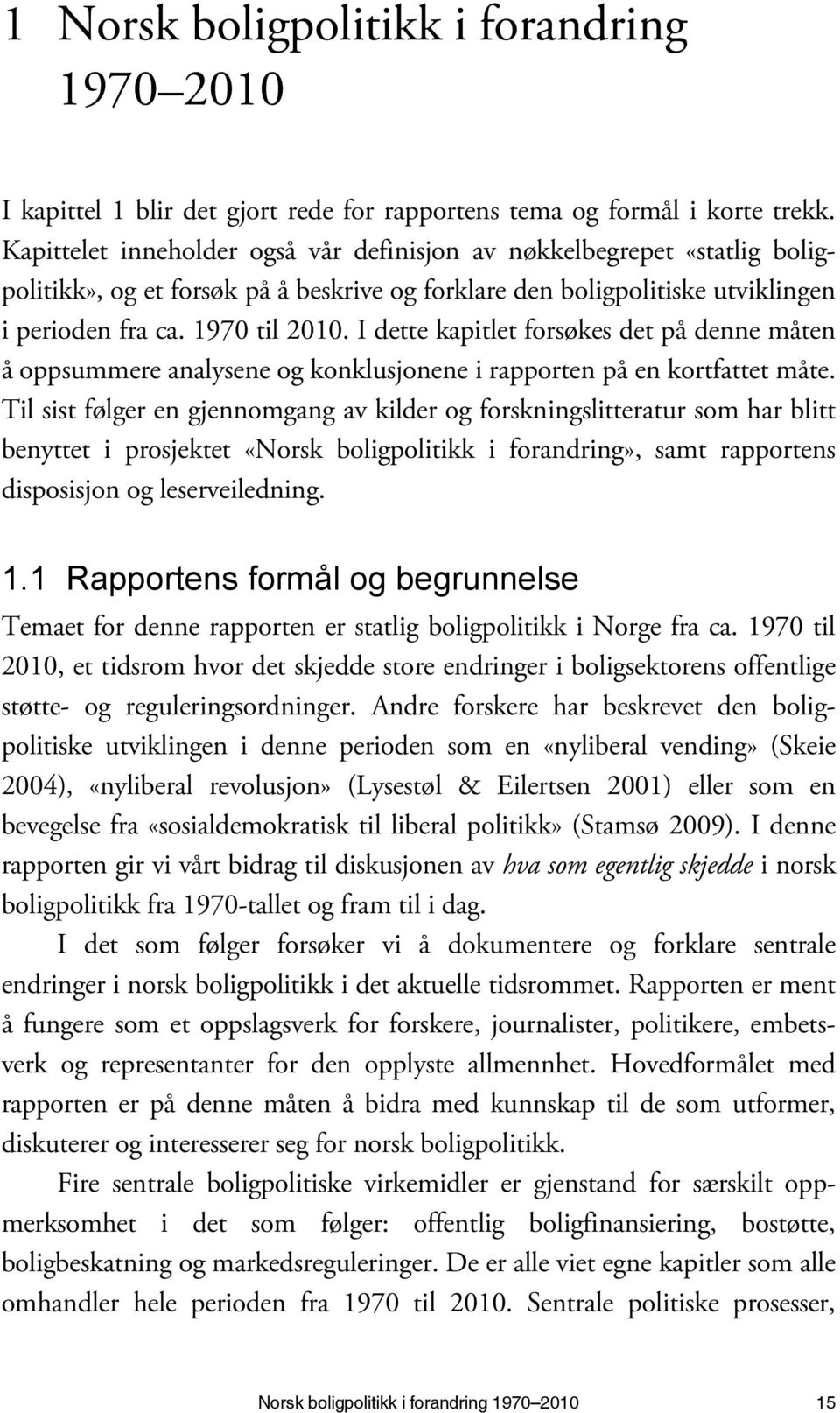 I dette kapitlet forsøkes det på denne måten å oppsummere analysene og konklusjonene i rapporten på en kortfattet måte.