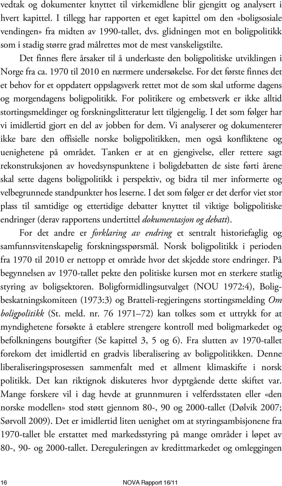 1970 til 2010 en nærmere undersøkelse. For det første finnes det et behov for et oppdatert oppslagsverk rettet mot de som skal utforme dagens og morgendagens boligpolitikk.