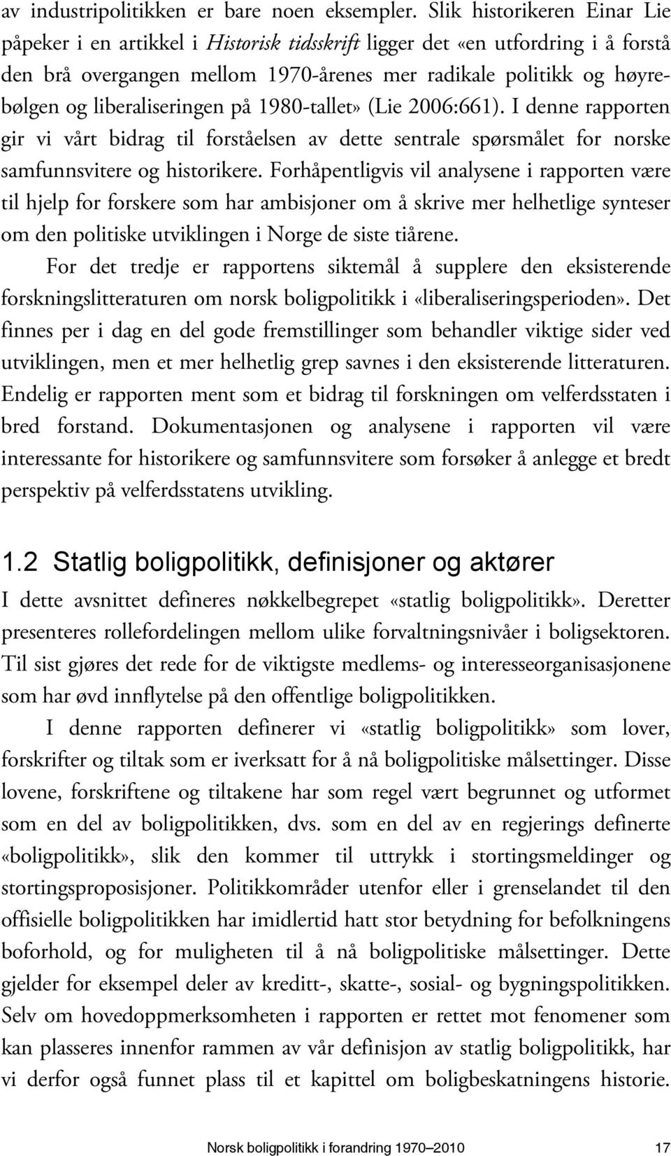 liberaliseringen på 1980-tallet» (Lie 2006:661). I denne rapporten gir vi vårt bidrag til forståelsen av dette sentrale spørsmålet for norske samfunnsvitere og historikere.