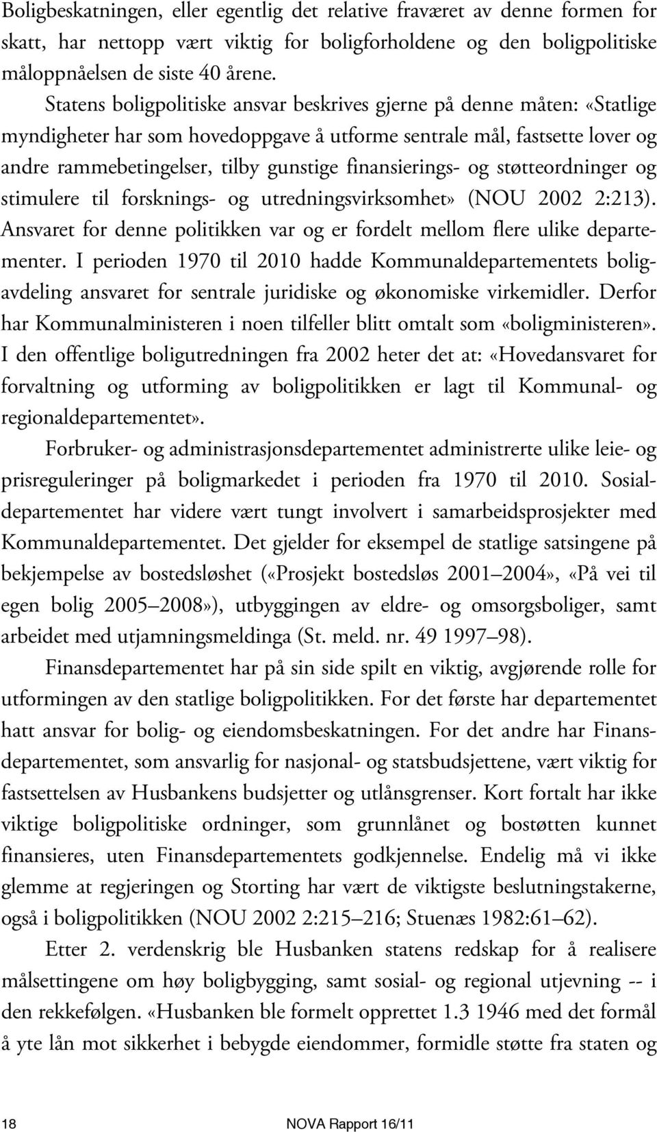 finansierings- og støtteordninger og stimulere til forsknings- og utredningsvirksomhet» (NOU 2002 2:213). Ansvaret for denne politikken var og er fordelt mellom flere ulike departementer.