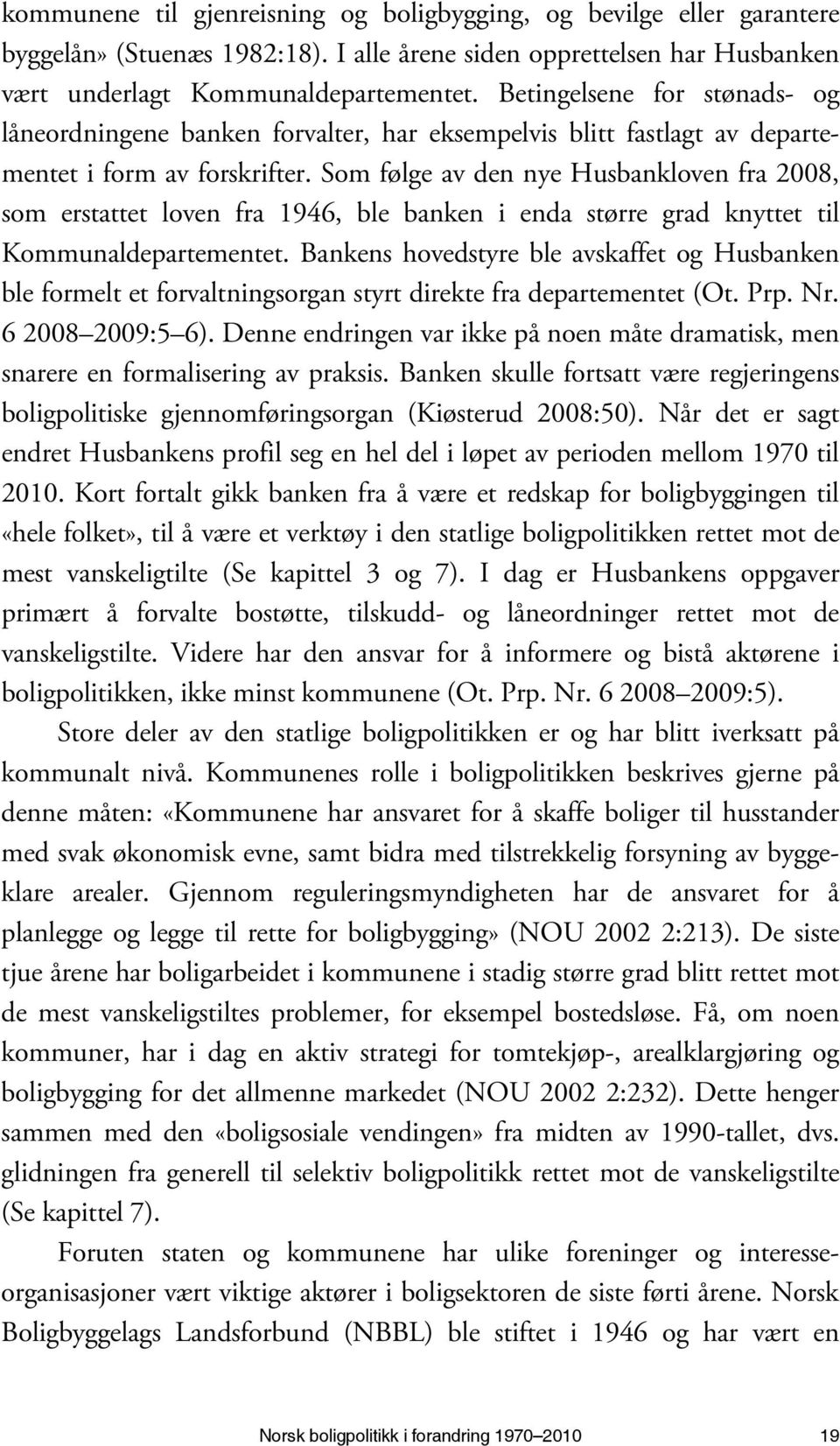 Som følge av den nye Husbankloven fra 2008, som erstattet loven fra 1946, ble banken i enda større grad knyttet til Kommunaldepartementet.