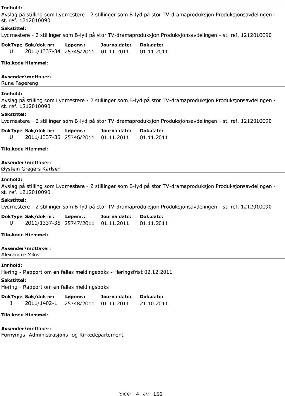 1212010090 2011/1337-34 25745/2011 Rune Fagereng   1212010090 2011/1337-35 25746/2011 Øystein Gregers Karlsen   1212010090 2011/1337-36 25747/2011 Alexandre Milov Høring - Rapport om en felles