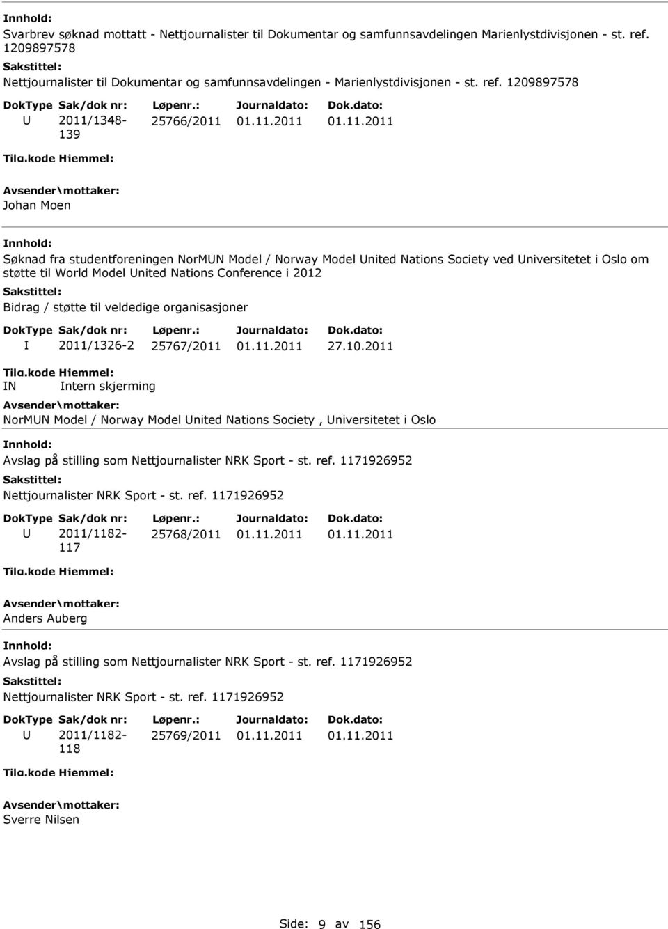 1209897578 2011/1348-139 25766/2011 Johan Moen Søknad fra studentforeningen NorMN Model / Norway Model nited Nations Society ved niversitetet i Oslo om støtte til World Model nited Nations Conference