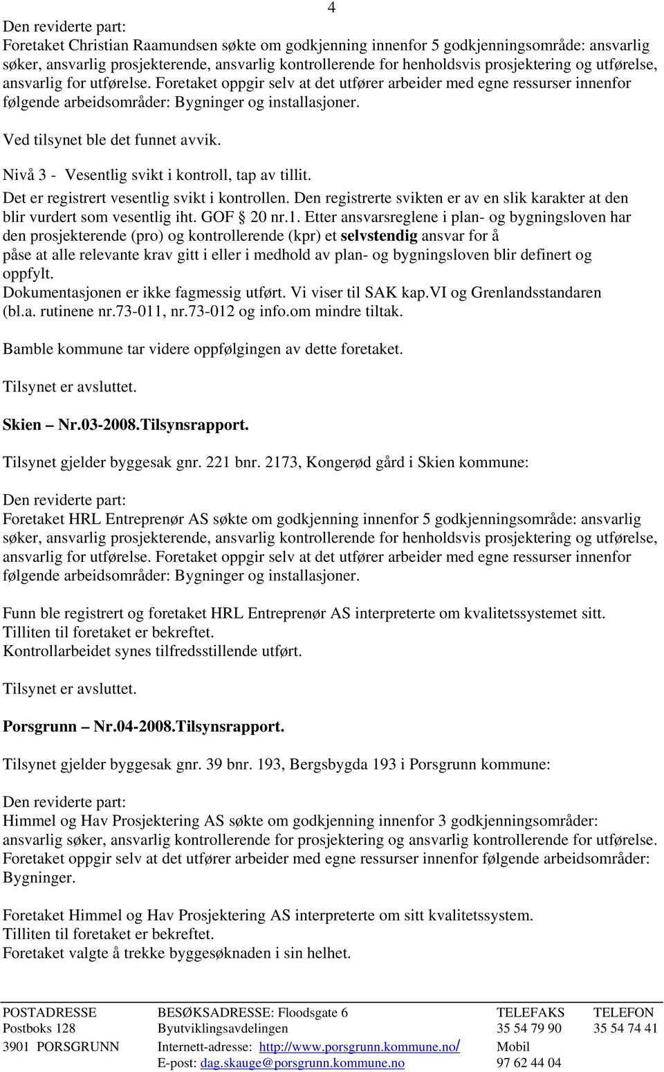 Nivå 3 - Vesentlig svikt i kontroll, tap av tillit. Det er registrert vesentlig svikt i kontrollen. Den registrerte svikten er av en slik karakter at den blir vurdert som vesentlig iht. GOF 20 nr.1.