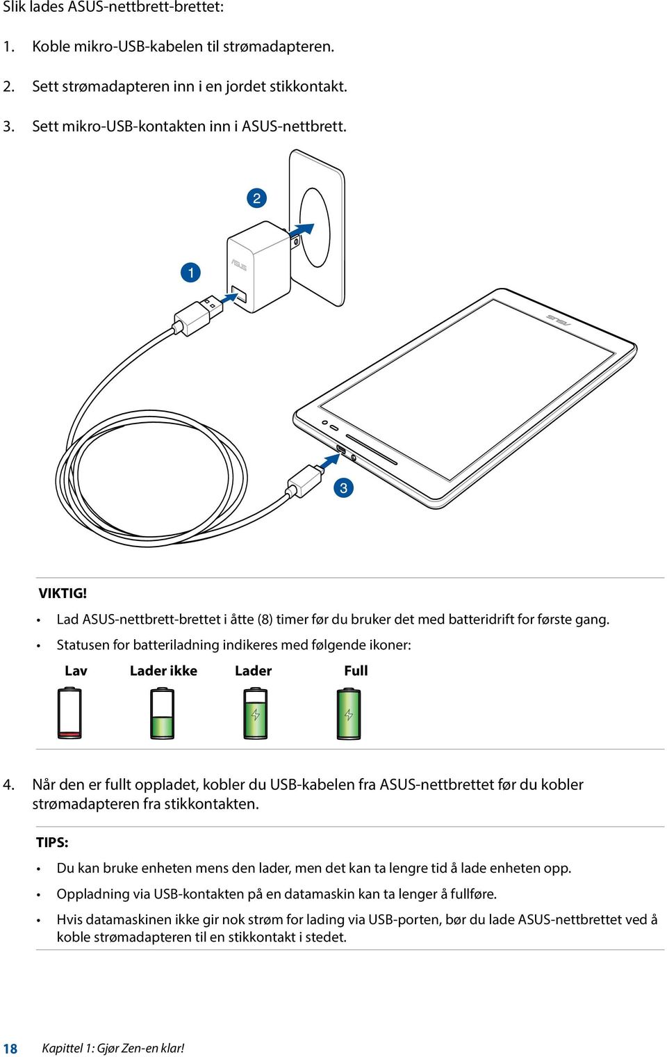 Når den er fullt oppladet, kobler du USB-kabelen fra ASUS-nettbrettet før du kobler strømadapteren fra stikkontakten.