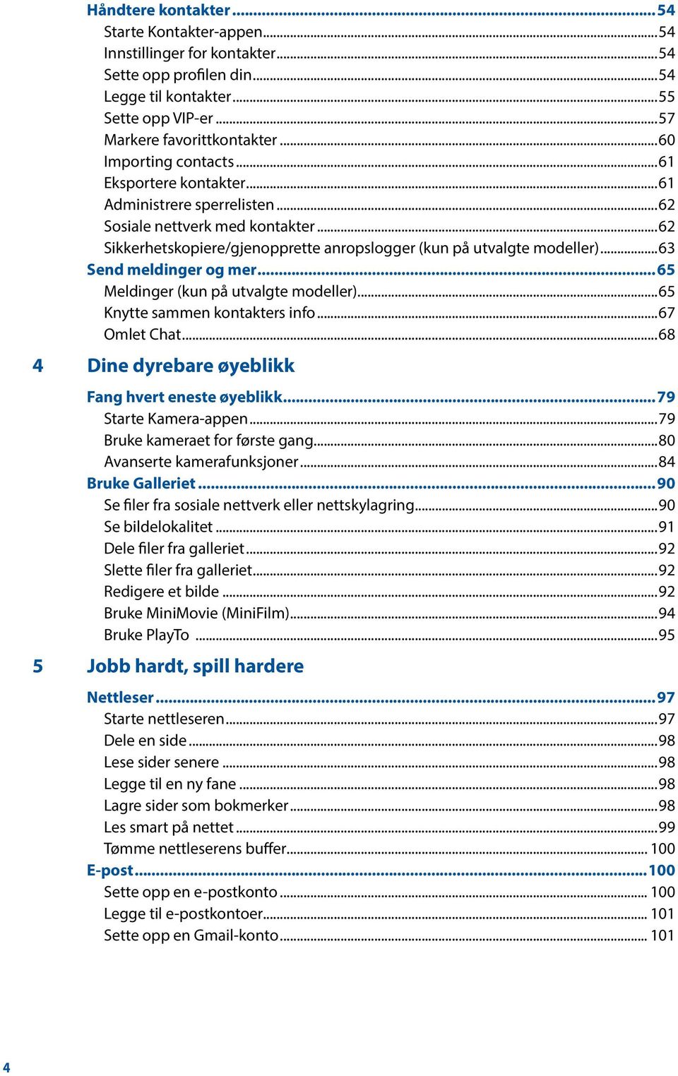 ..63 Send meldinger og mer...65 Meldinger (kun på utvalgte modeller)...65 Knytte sammen kontakters info...67 Omlet Chat...68 4 Dine dyrebare øyeblikk Fang hvert eneste øyeblikk...79 Starte Kamera-appen.