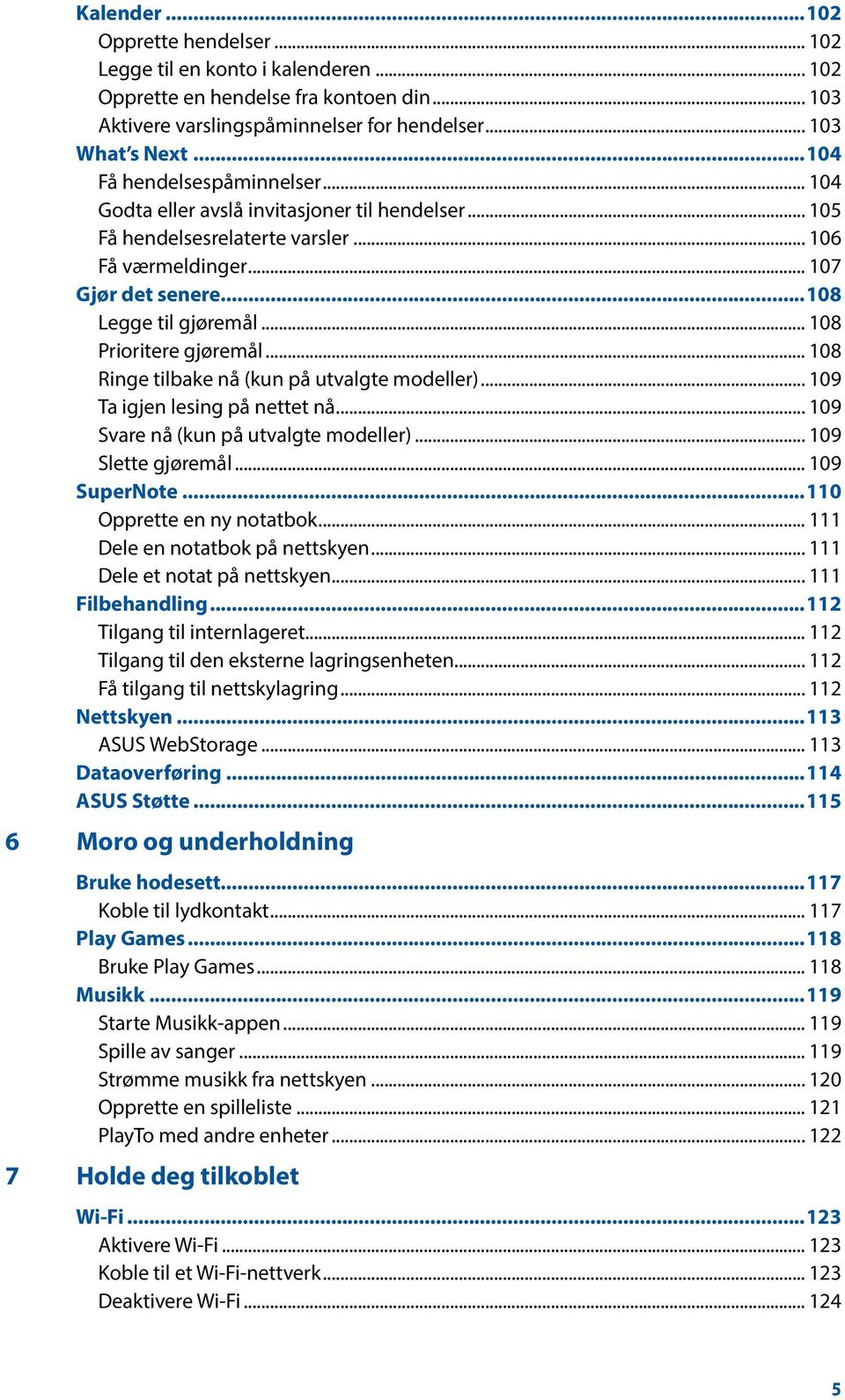 .. 108 Prioritere gjøremål... 108 Ringe tilbake nå (kun på utvalgte modeller)... 109 Ta igjen lesing på nettet nå... 109 Svare nå (kun på utvalgte modeller)... 109 Slette gjøremål... 109 SuperNote.