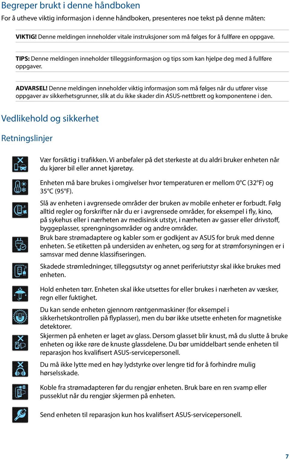 ADVARSEL! Denne meldingen inneholder viktig informasjon som må følges når du utfører visse oppgaver av sikkerhetsgrunner, slik at du ikke skader din ASUS-nettbrett og komponentene i den.