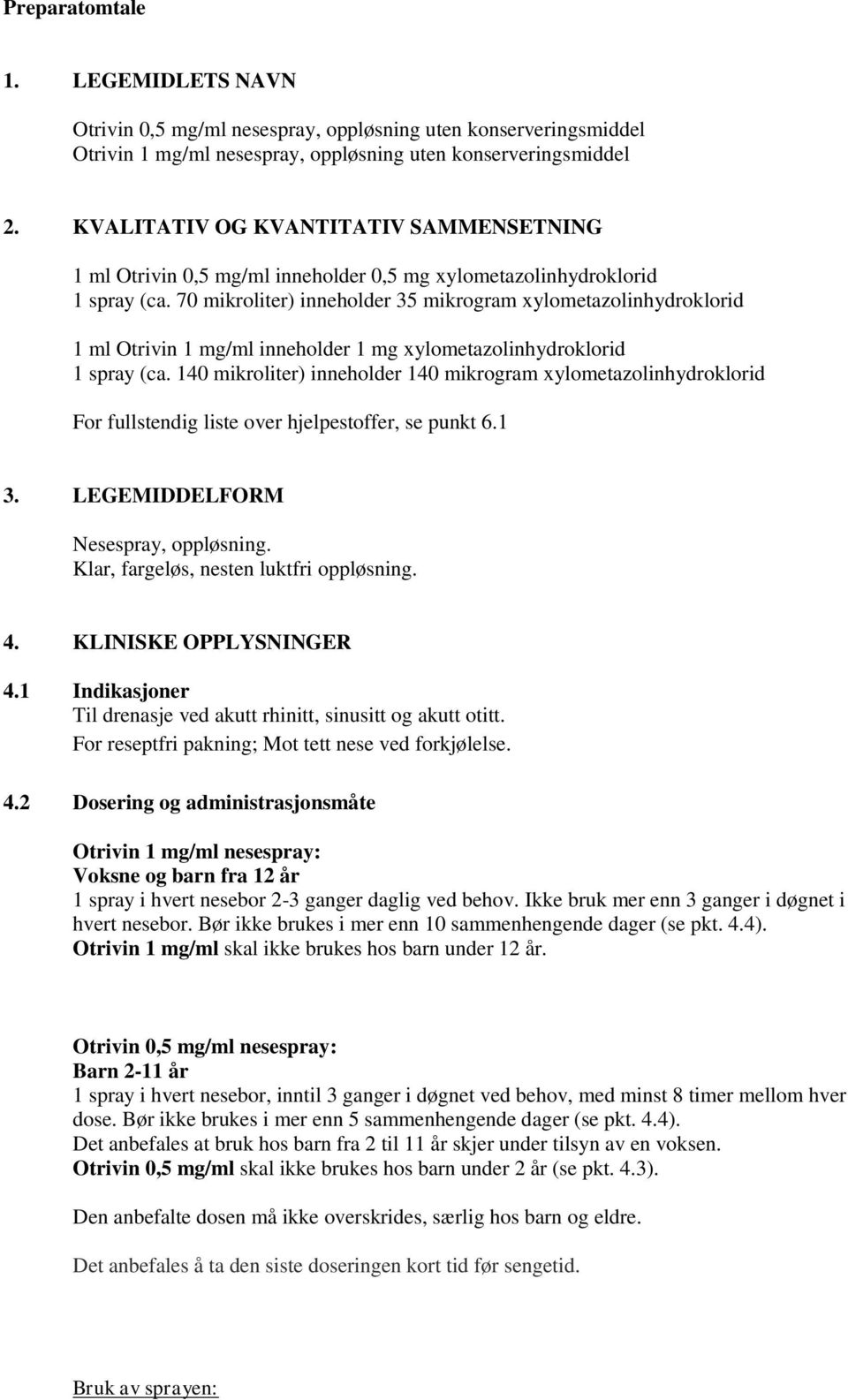 70 mikroliter) inneholder 35 mikrogram xylometazolinhydroklorid 1 ml Otrivin 1 mg/ml inneholder 1 mg xylometazolinhydroklorid 1 spray (ca.