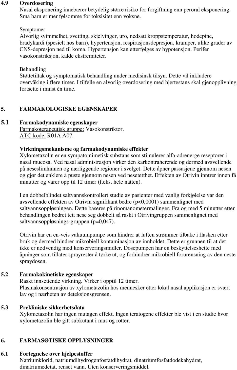 CNS-depresjon ned til koma. Hypertensjon kan etterfølges av hypotensjon. Perifer vasokonstriksjon, kalde ekstremiteter. Behandling Støttetiltak og symptomatisk behandling under medisinsk tilsyn.