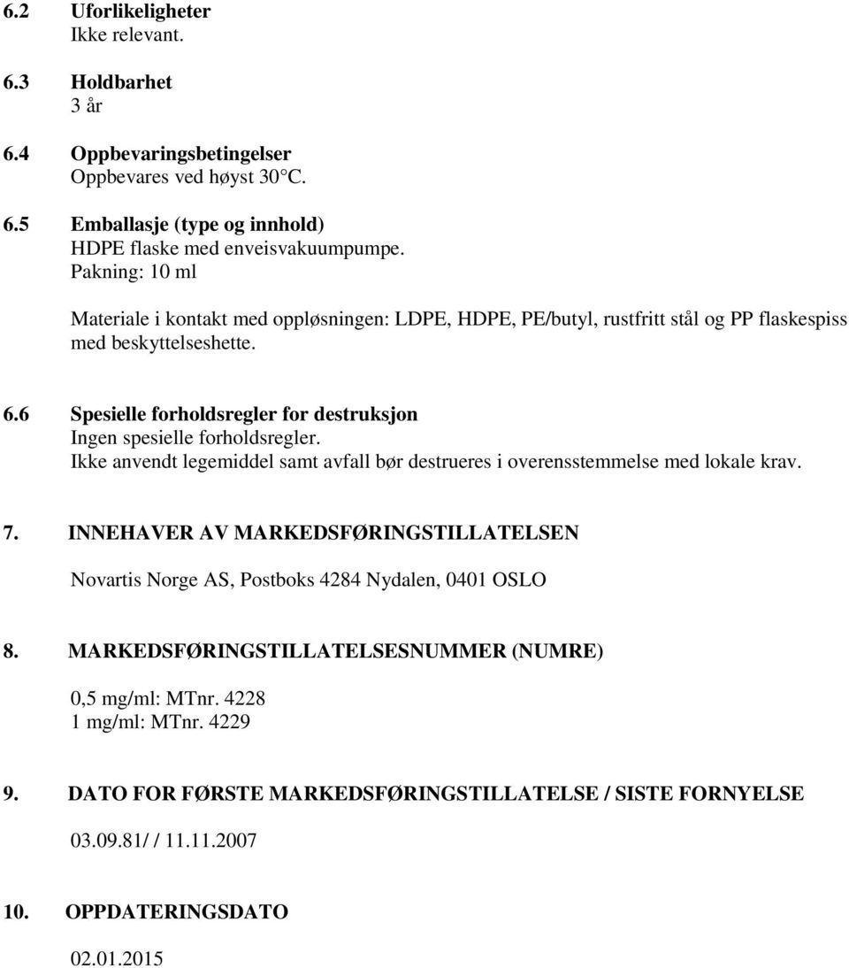 6 Spesielle forholdsregler for destruksjon Ingen spesielle forholdsregler. Ikke anvendt legemiddel samt avfall bør destrueres i overensstemmelse med lokale krav. 7.