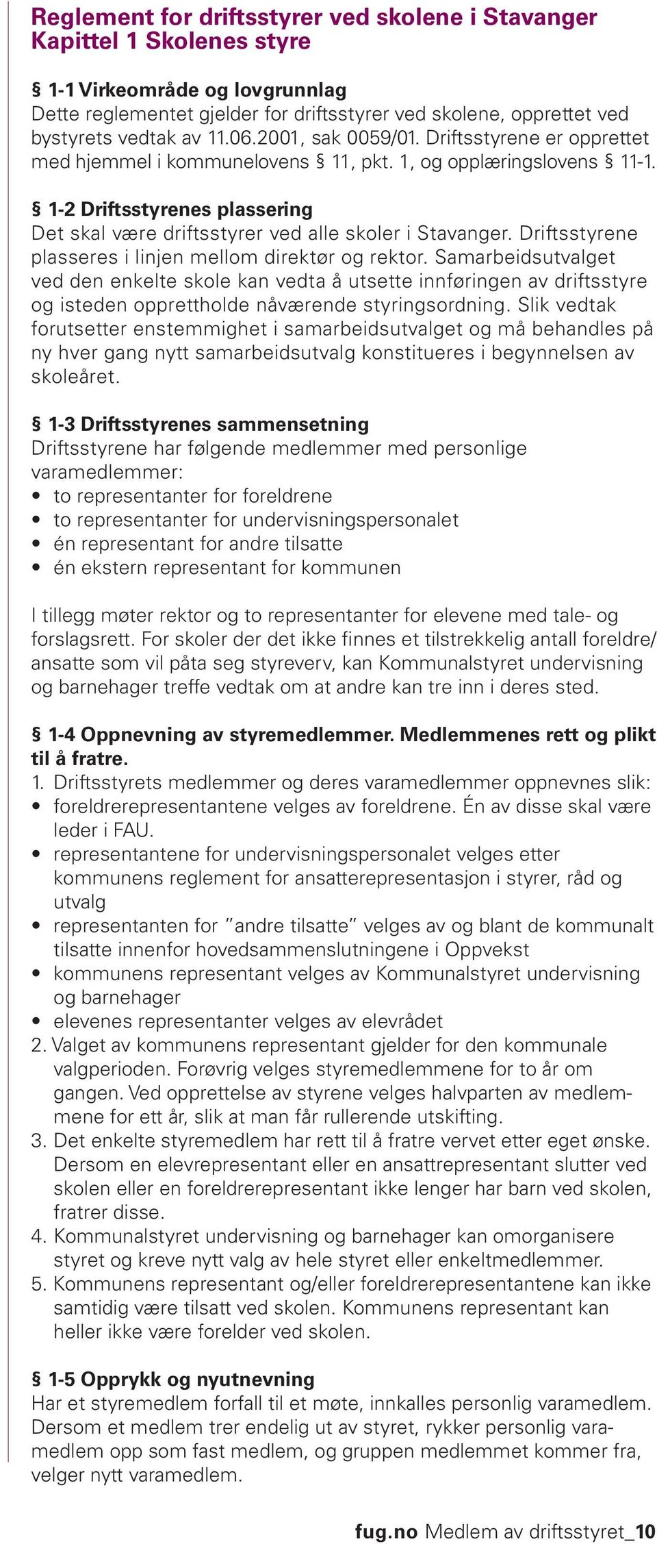 1-2 Driftsstyrenes plassering Det skal være driftsstyrer ved alle skoler i Stavanger. Driftsstyrene plasseres i linjen mellom direktør og rektor.