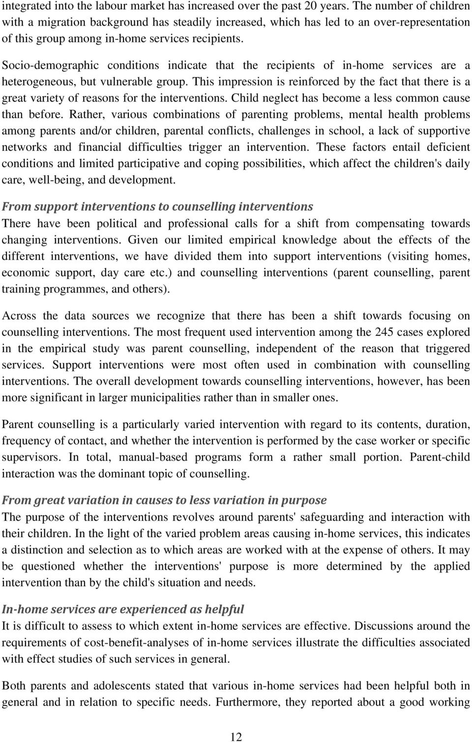 Socio-demographic conditions indicate that the recipients of in-home services are a heterogeneous, but vulnerable group.