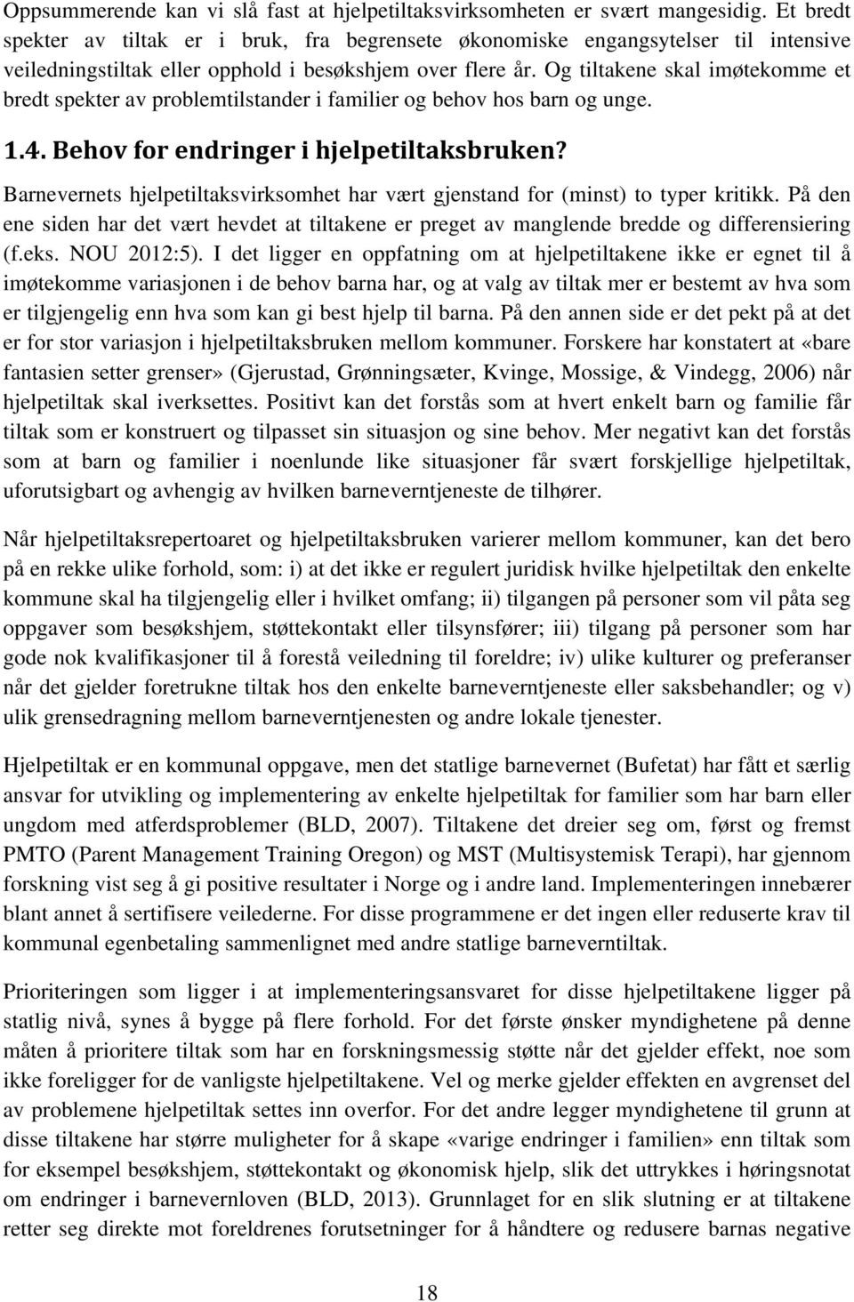 Og tiltakene skal imøtekomme et bredt spekter av problemtilstander i familier og behov hos barn og unge. 1.4. Behov for endringer i hjelpetiltaksbruken?