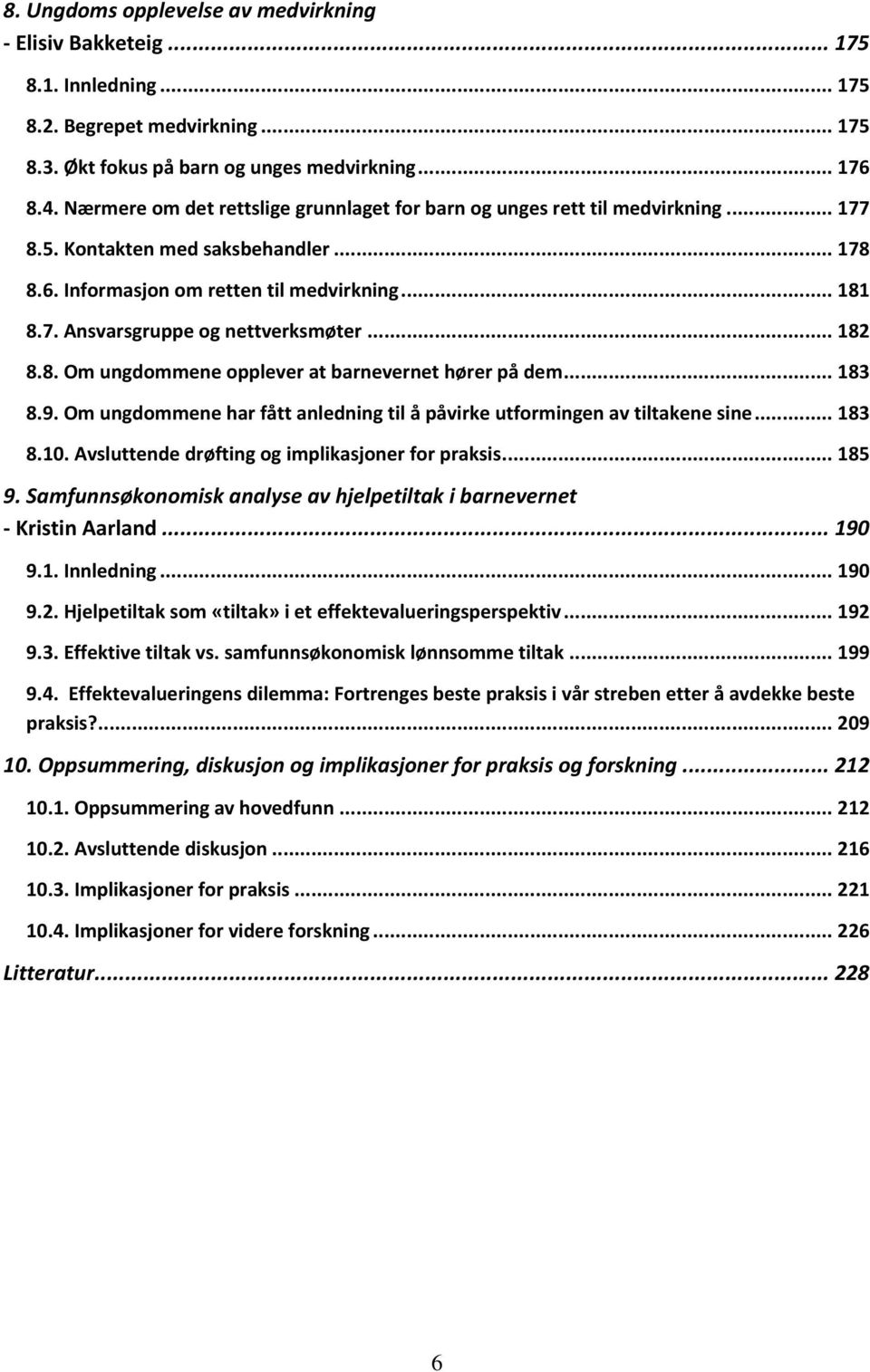 .. 182 8.8. Om ungdommene opplever at barnevernet hører på dem... 183 8.9. Om ungdommene har fått anledning til å påvirke utformingen av tiltakene sine... 183 8.10.