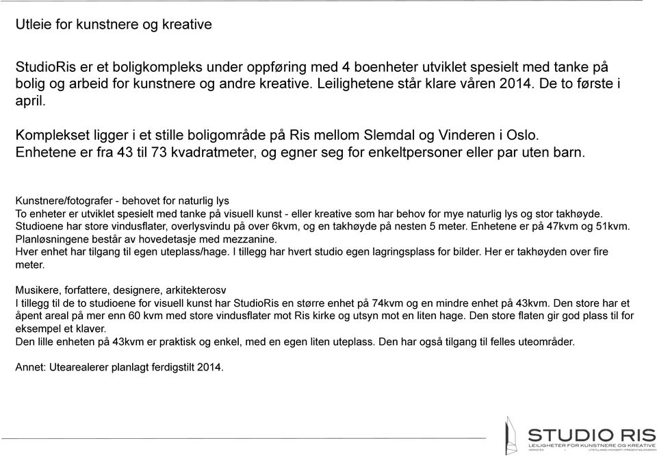 Enhetene er fra 43 til 73 kvadratmeter, og egner seg for enkeltpersoner eller par uten barn.