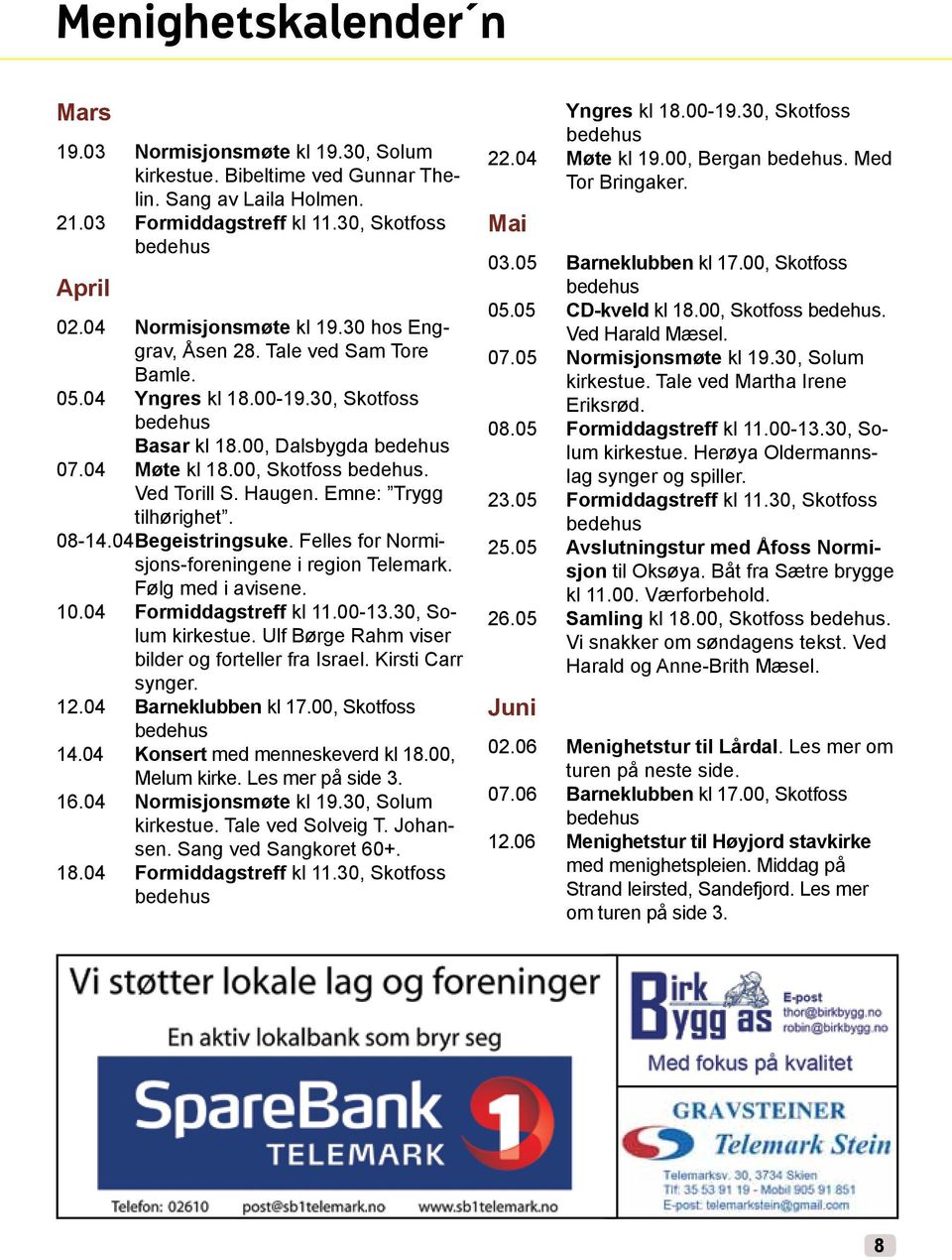 Ved Torill S. Haugen. Emne: Trygg tilhørighet. 08-14.04 Begeistringsuke. Felles for Normisjons-foreningene i region Telemark. Følg med i avisene. 10.04 Formiddagstreff kl 11.00-13.30, Solum kirkestue.