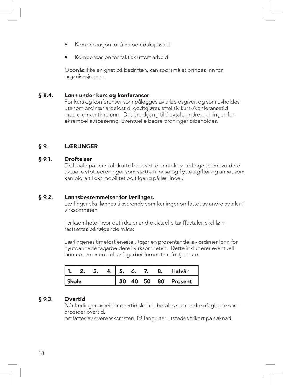 Det er adgang til å avtale andre ordninger, for eksempel avspasering. Eventuelle bedre ordninger bibeholdes. 9. LÆRLINGER 9.1.