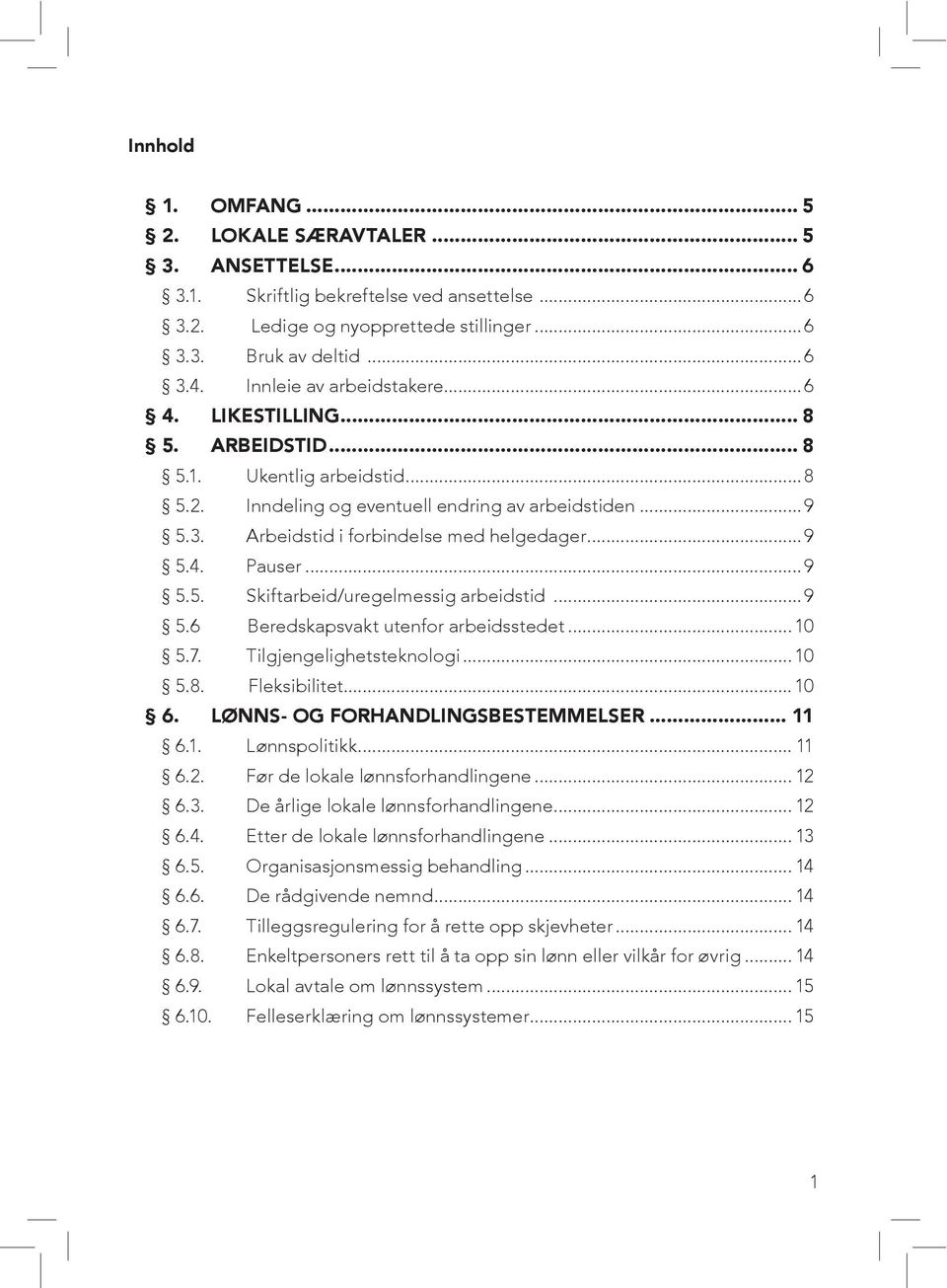 ..9 5.4. Pauser...9 5.5. Skiftarbeid/uregelmessig arbeidstid...9 5.6 Beredskapsvakt utenfor arbeidsstedet... 10 5.7. Tilgjengelighetsteknologi... 10 5.8. Fleksibilitet... 10 6.