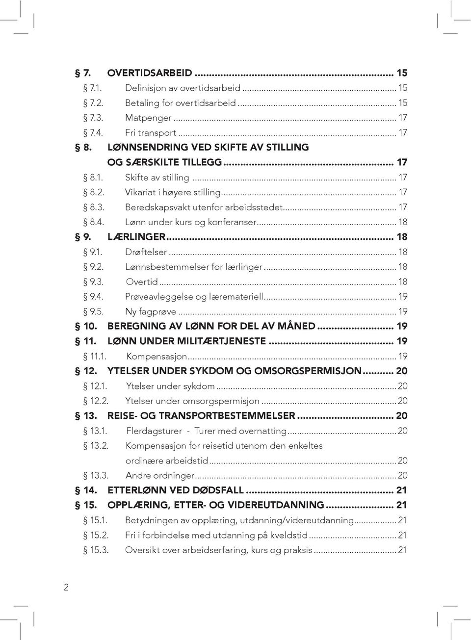 Lønn under kurs og konferanser... 18 9. LÆRLINGER... 18 9.1. Drøftelser... 18 9.2. Lønnsbestemmelser for lærlinger... 18 9.3. Overtid... 18 9.4. Prøveavleggelse og læremateriell... 19 9.5.