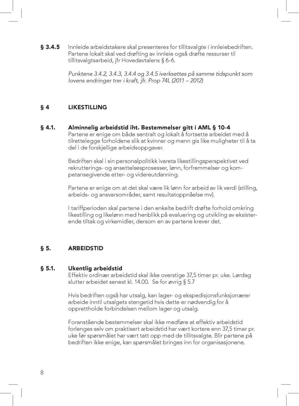 Bestemmelser gitt i AML 10-4 Partene er enige om både sentralt og lokalt å fortsette arbeidet med å tilrettelegge forholdene slik at kvinner og menn gis like muligheter til å ta del i de forskjellige