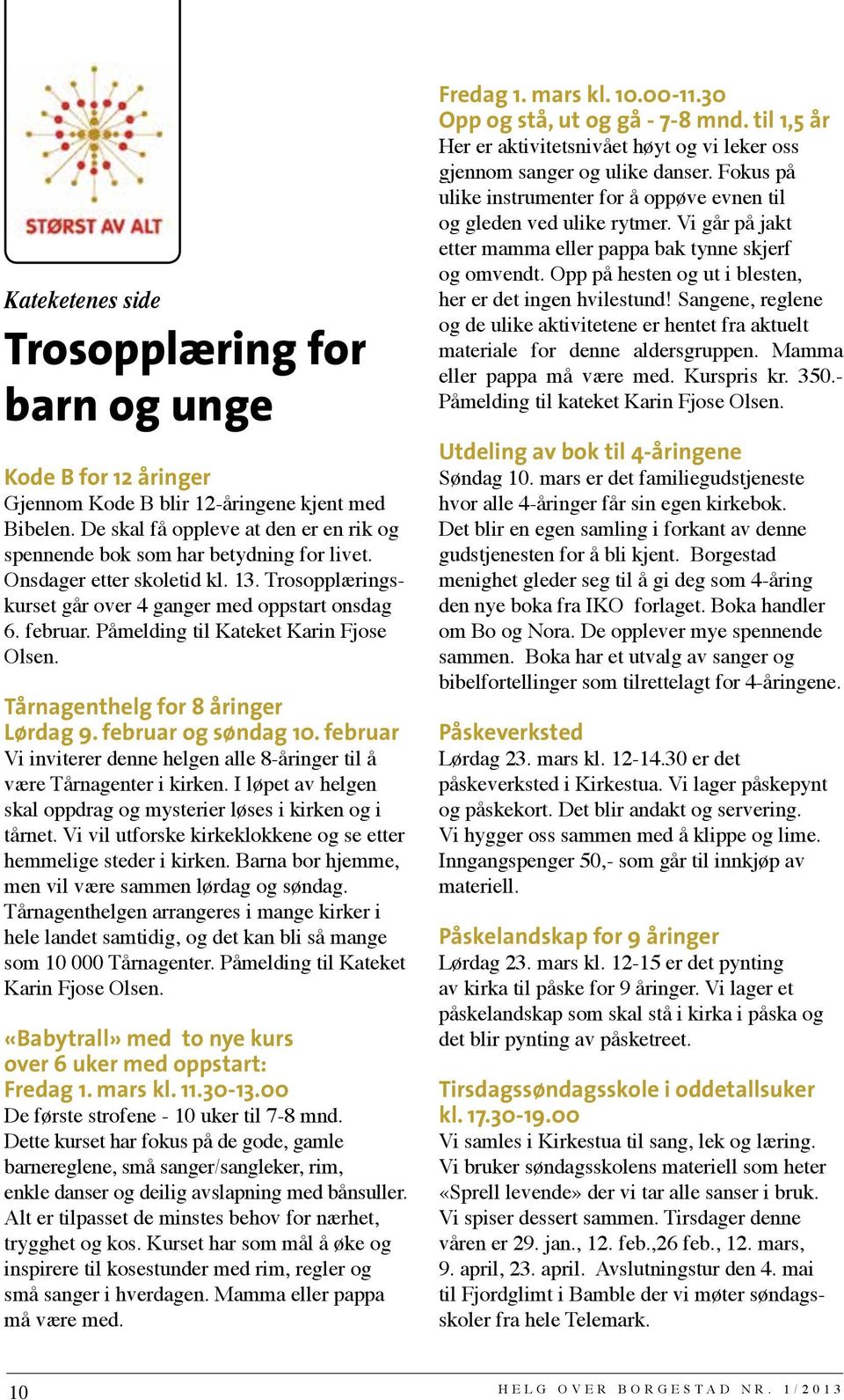 Påmelding til Kateket Karin Fjose Olsen. Tårnagenthelg for 8 åringer Lørdag 9. februar og søndag 10. februar Vi inviterer denne helgen alle 8-åringer til å være Tårnagenter i kirken.