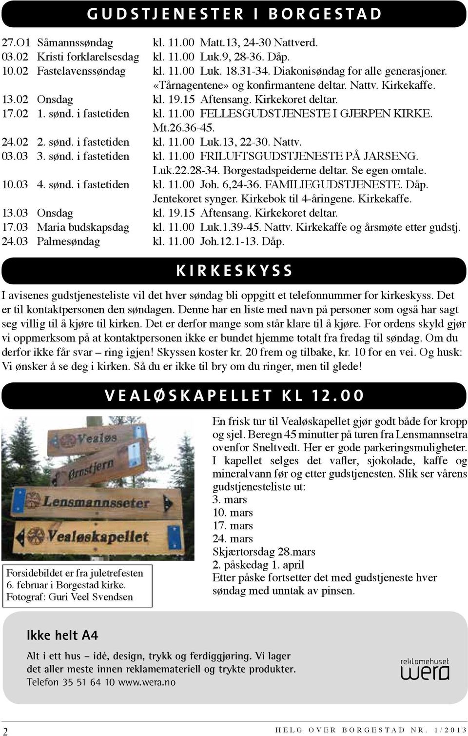 00 FELLESGUDSTJENESTE I GJERPEN KIRKE. Mt.26.36-45. 24.02 2. sønd. i fastetiden kl. 11.00 Luk.13, 22-30. Nattv. 03.03 3. sønd. i fastetiden kl. 11.00 FRILUFTSGUDSTJENESTE PÅ JARSENG. Luk.22.28-34.