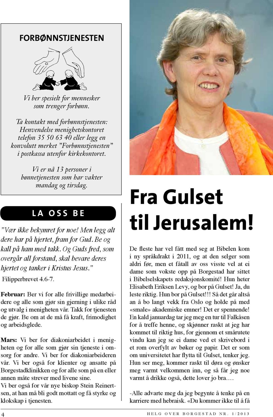 Vi er nå 13 personer i bønnetjenesten som har vakter mandag og tirsdag. LA OSS BE Vær ikke bekymret for noe! Men legg alt dere har på hjertet, fram for Gud. Be og kall på ham med takk.