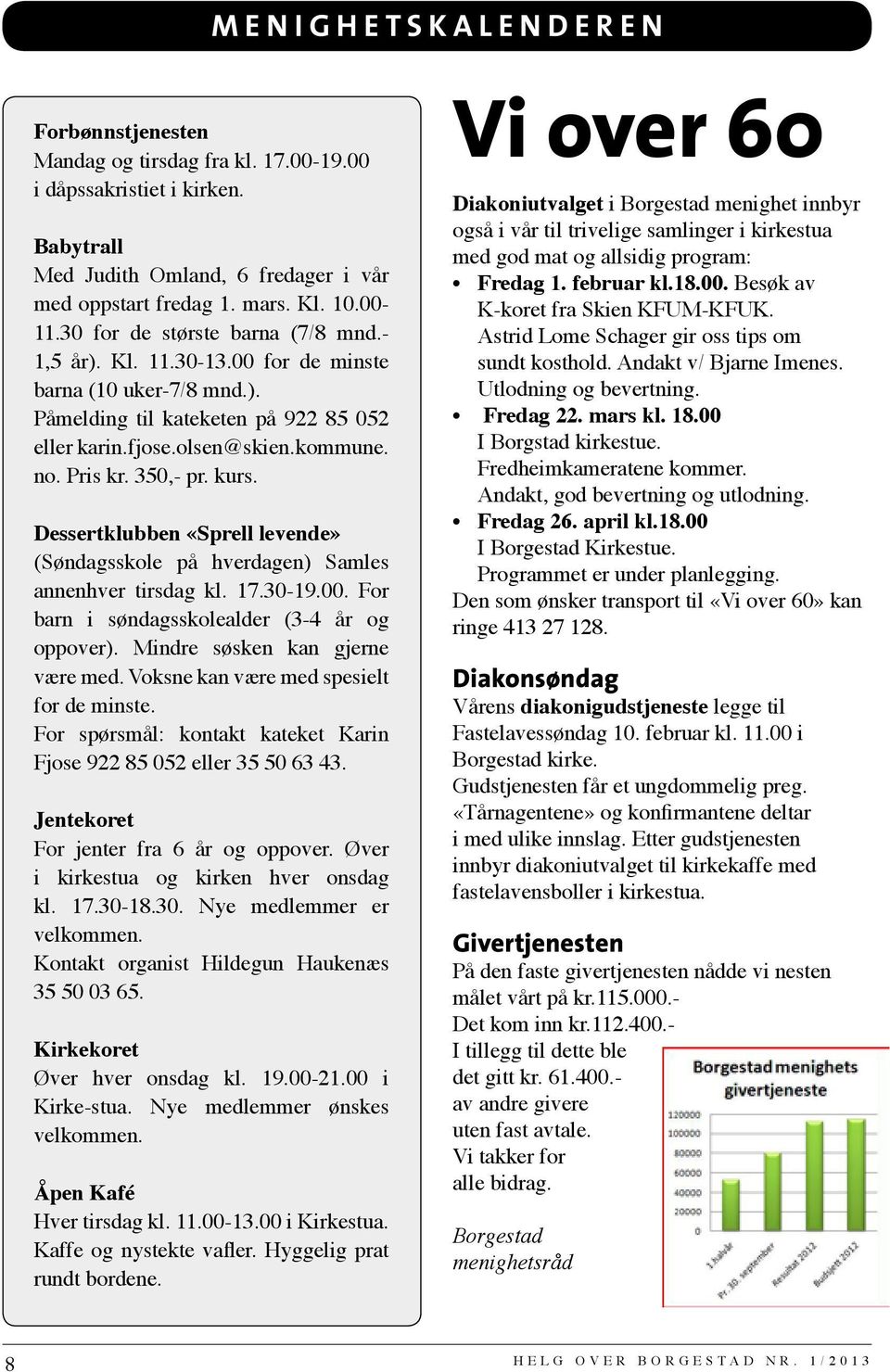 kurs. Dessertklubben «Sprell levende» (Søndagsskole på hverdagen) Samles annenhver tirsdag kl. 17.30-19.00. For barn i søndagsskolealder (3-4 år og oppover). Mindre søsken kan gjerne være med.