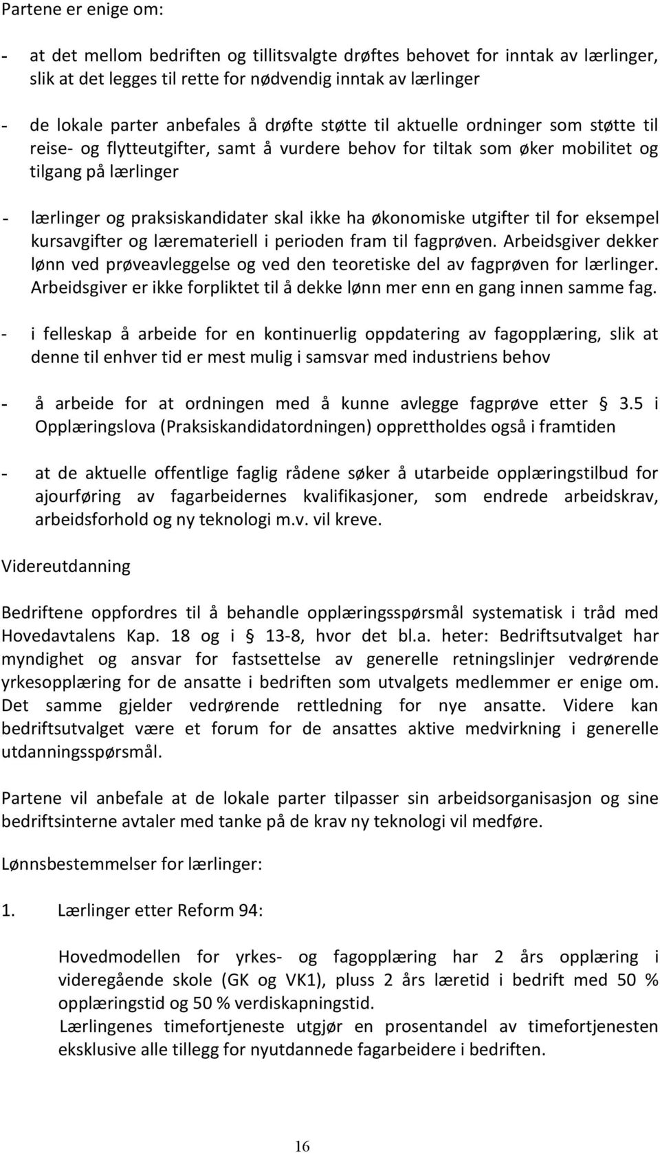 økonomiske utgifter til for eksempel kursavgifter og læremateriell i perioden fram til fagprøven. Arbeidsgiver dekker lønn ved prøveavleggelse og ved den teoretiske del av fagprøven for lærlinger.