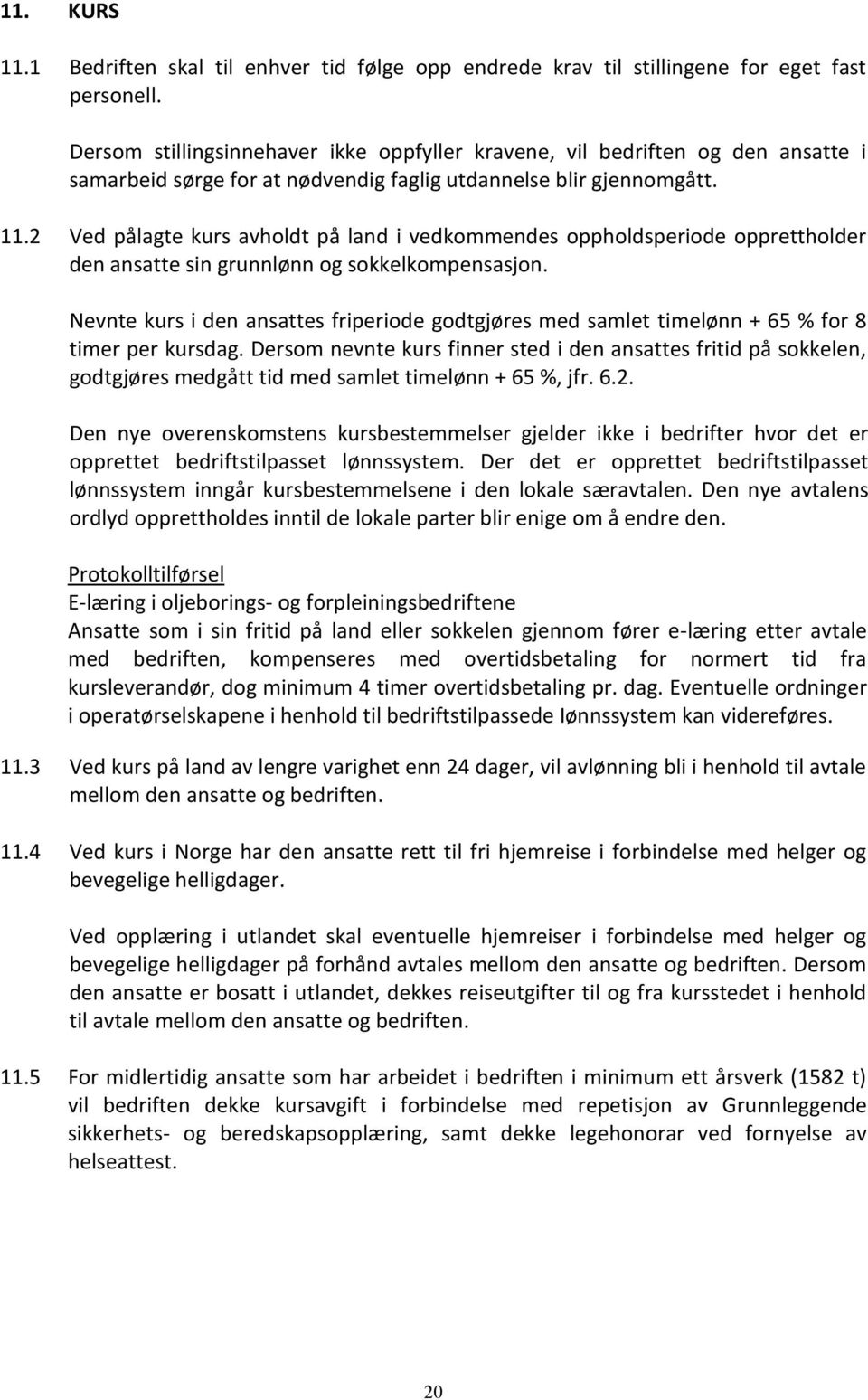 2 Ved pålagte kurs avholdt på land i vedkommendes oppholdsperiode opprettholder den ansatte sin grunnlønn og sokkelkompensasjon.