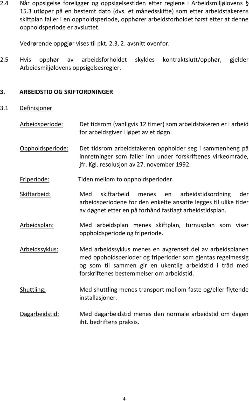 avsnitt ovenfor. 2.5 Hvis opphør av arbeidsforholdet skyldes kontraktslutt/opphør, gjelder Arbeidsmiljølovens oppsigelsesregler. 3. ARBEIDSTID OG SKIFTORDNINGER 3.