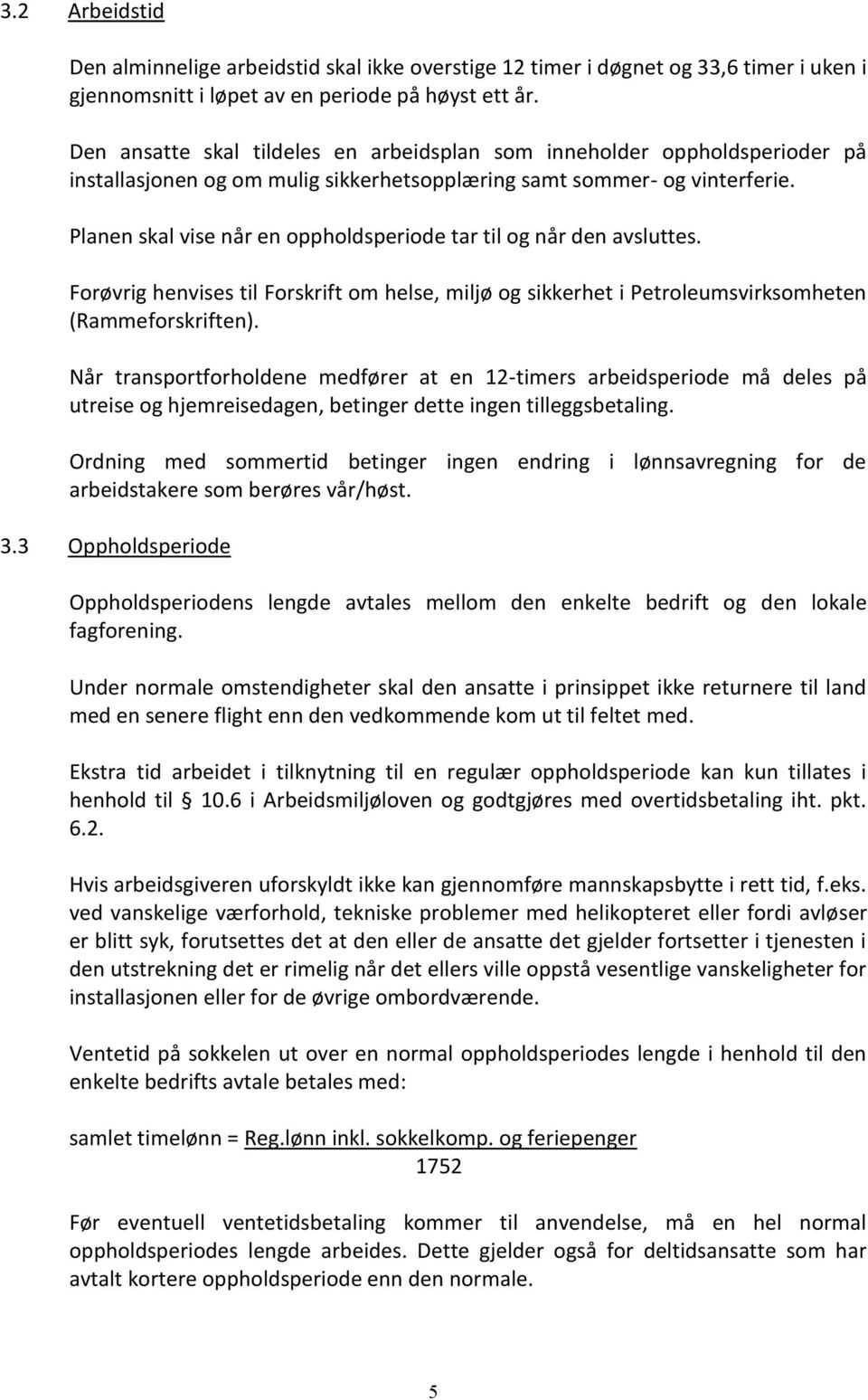 Planen skal vise når en oppholdsperiode tar til og når den avsluttes. Forøvrig henvises til Forskrift om helse, miljø og sikkerhet i Petroleumsvirksomheten (Rammeforskriften).