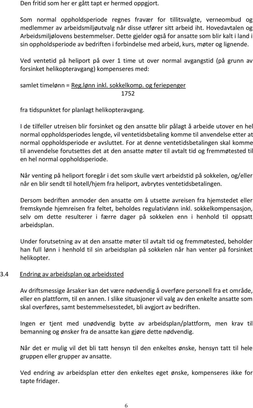 Ved ventetid på heliport på over 1 time ut over normal avgangstid (på grunn av forsinket helikopteravgang) kompenseres med: samlet timelønn = Reg.lønn inkl. sokkelkomp.