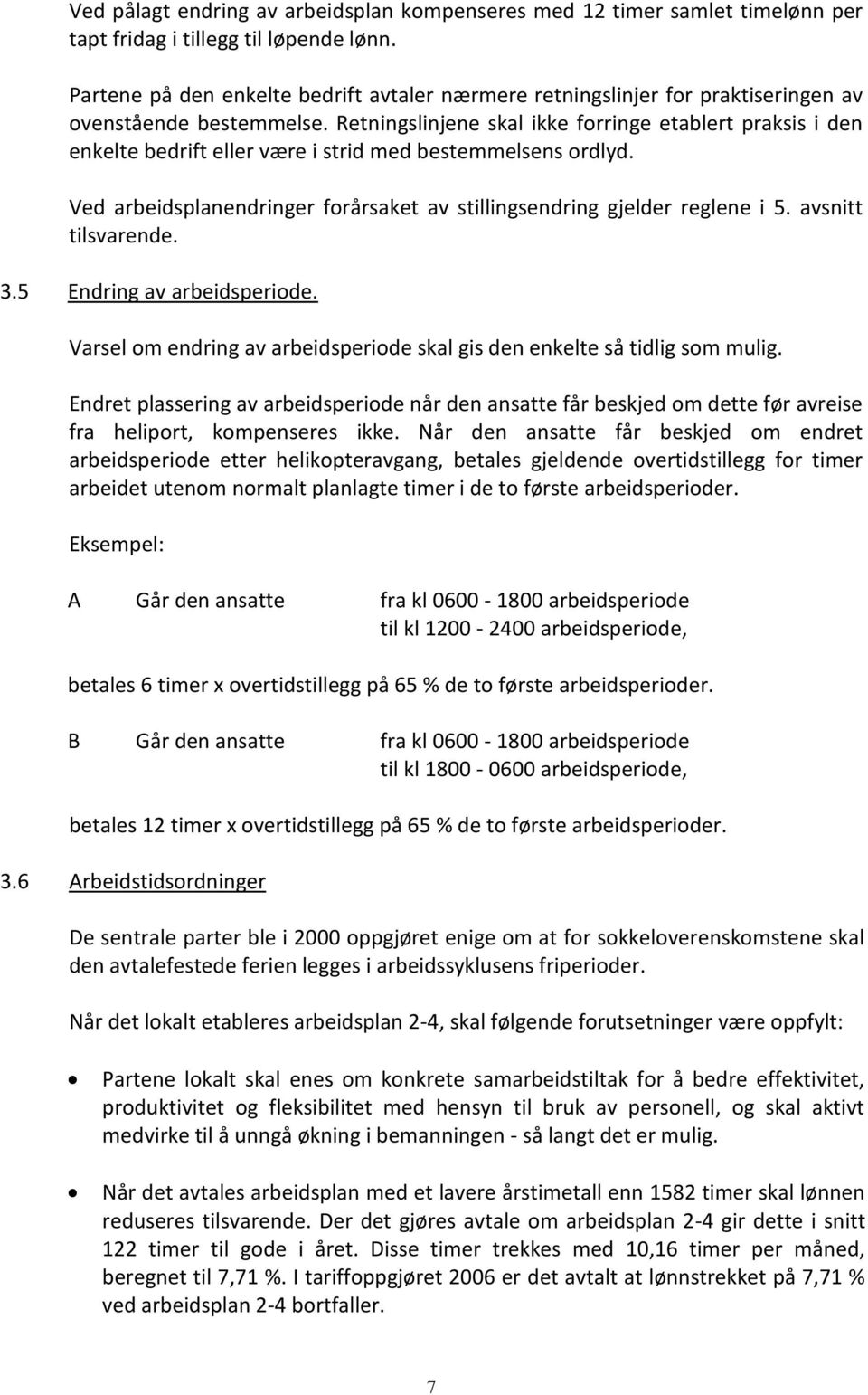 Retningslinjene skal ikke forringe etablert praksis i den enkelte bedrift eller være i strid med bestemmelsens ordlyd. Ved arbeidsplanendringer forårsaket av stillingsendring gjelder reglene i 5.