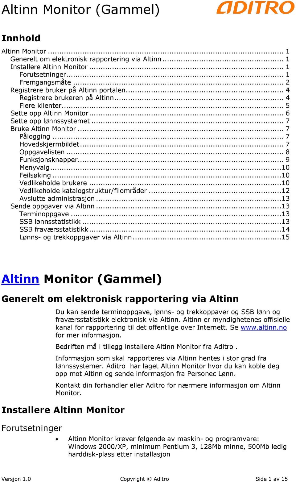 .. 8 Funksjonsknapper... 9 Menyvalg...10 Feilsøking...10 Vedlikeholde brukere...10 Vedlikeholde katalogstruktur/filområder...12 Avslutte administrasjon...13 Sende oppgaver via Altinn...13 Terminoppgave.