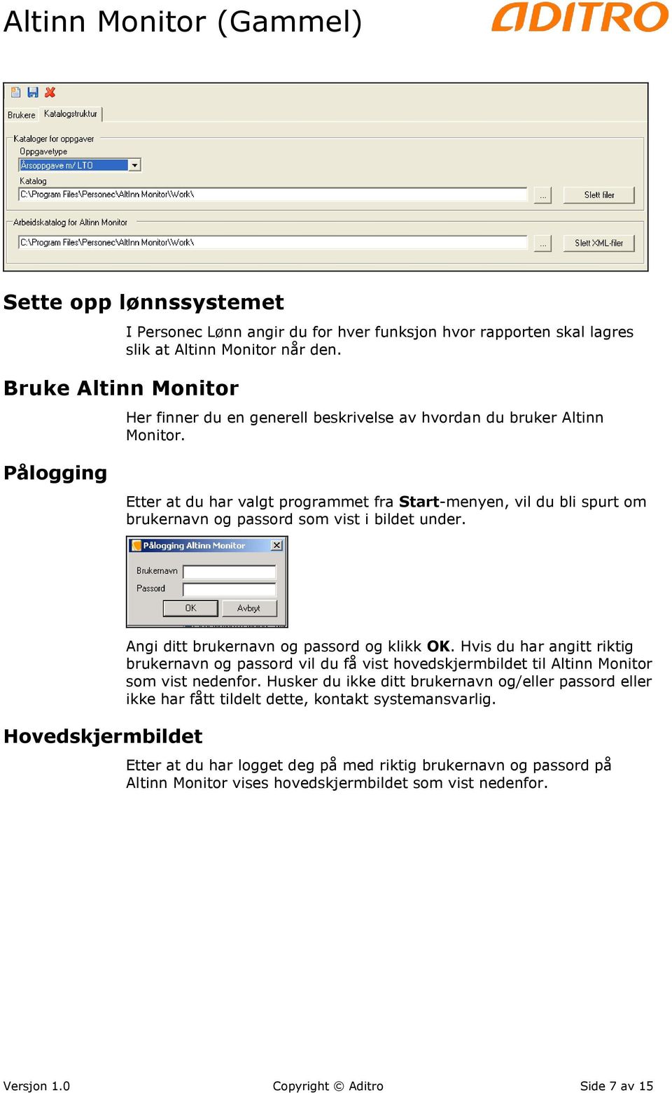 Pålogging Etter at du har valgt programmet fra Start-menyen, vil du bli spurt om brukernavn og passord som vist i bildet under. Hovedskjermbildet Angi ditt brukernavn og passord og klikk OK.