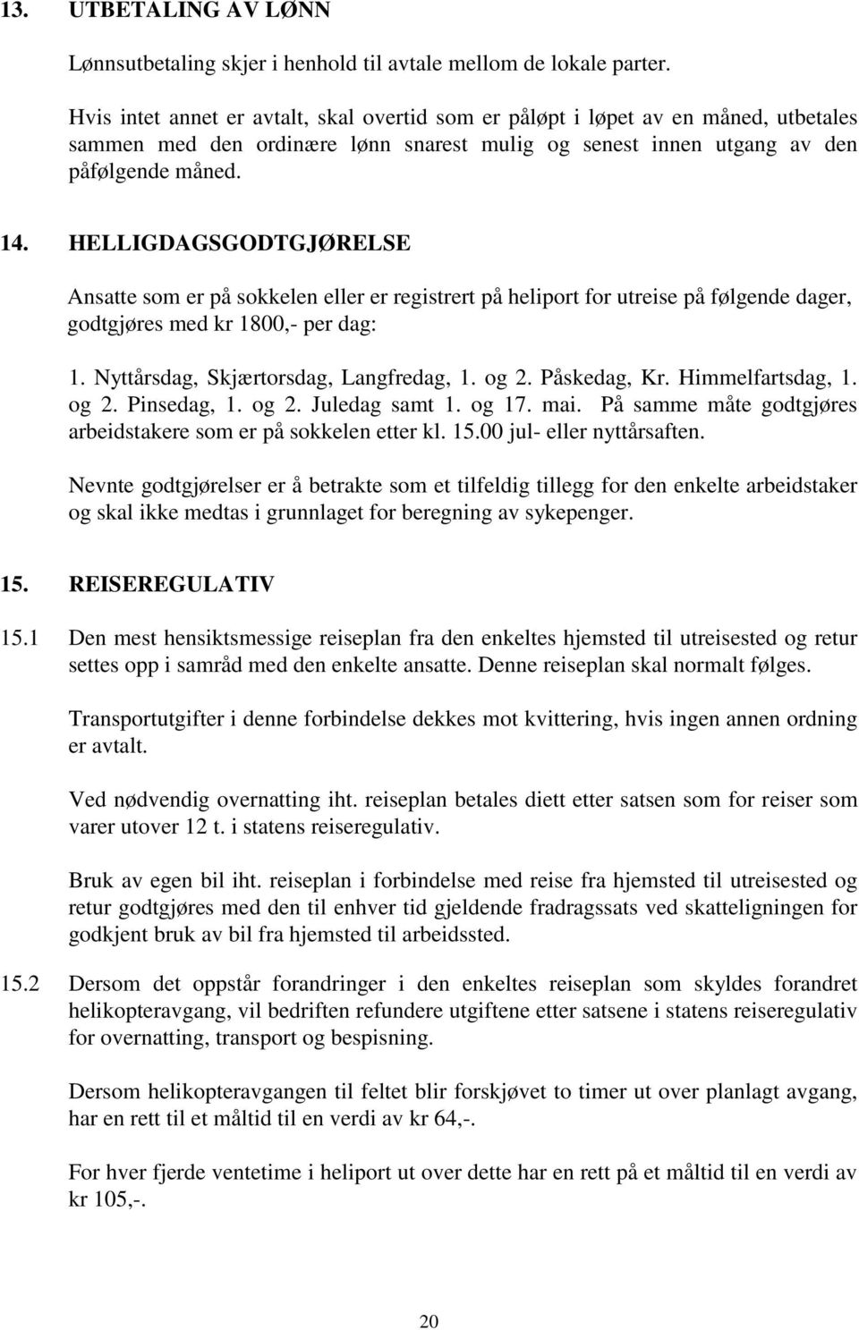 HELLIGDAGSGODTGJØRELSE Ansatte som er på sokkelen eller er registrert på heliport for utreise på følgende dager, godtgjøres med kr 1800,- per dag: 1. Nyttårsdag, Skjærtorsdag, Langfredag, 1. og 2.