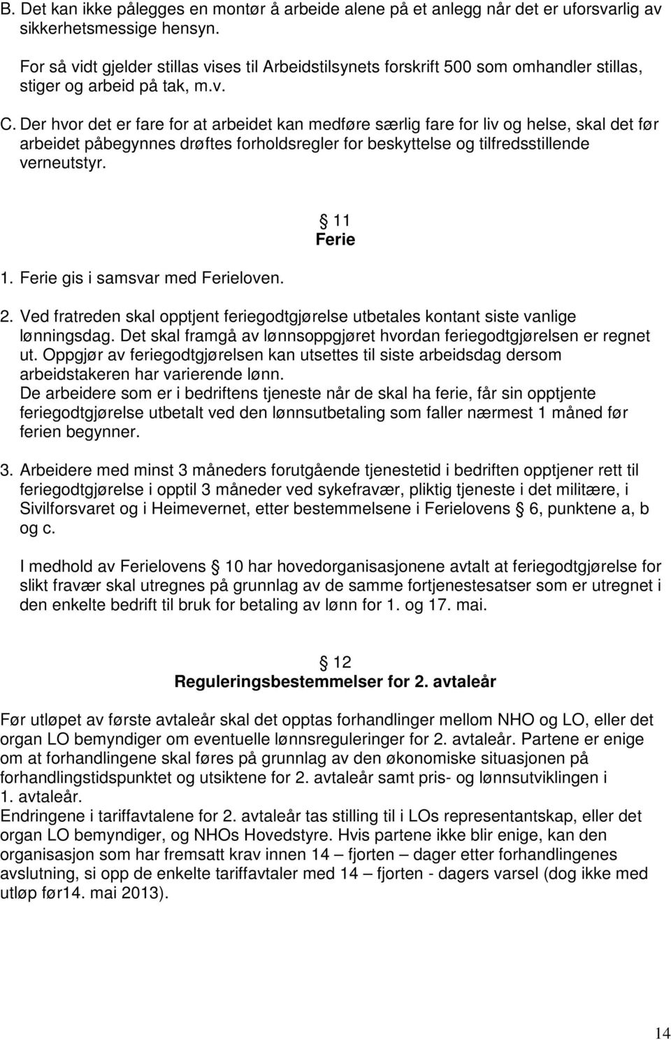 Der hvor det er fare for at arbeidet kan medføre særlig fare for liv og helse, skal det før arbeidet påbegynnes drøftes forholdsregler for beskyttelse og tilfredsstillende verneutstyr. 1.