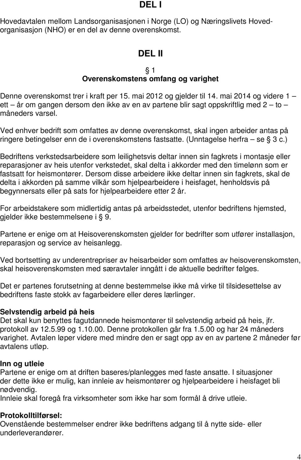 mai 2014 og videre 1 ett år om gangen dersom den ikke av en av partene blir sagt oppskriftlig med 2 to måneders varsel.