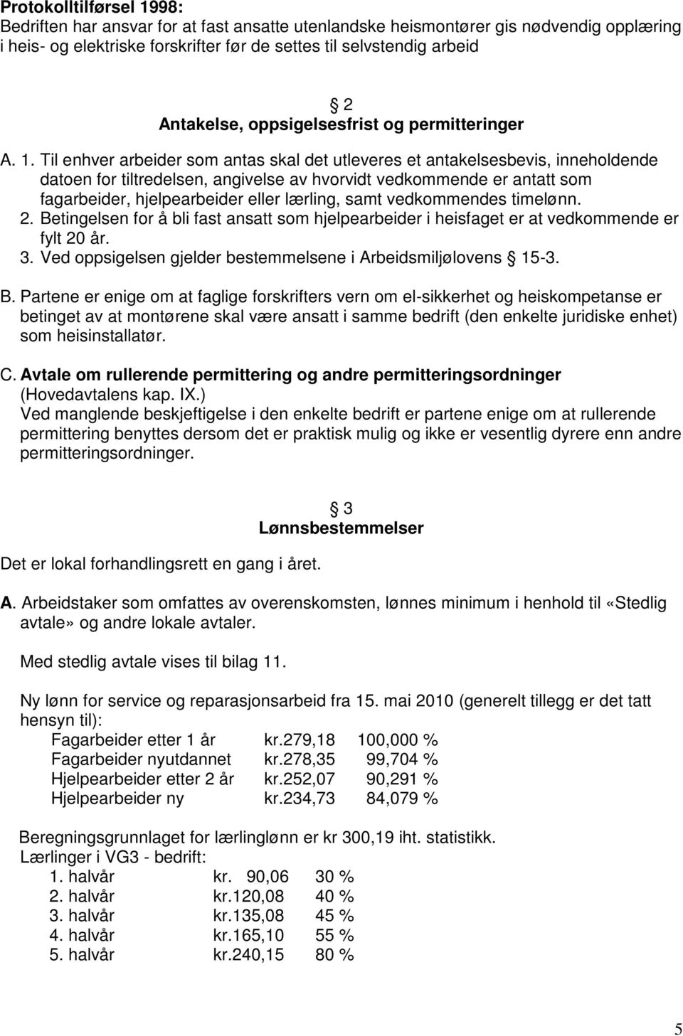 Til enhver arbeider som antas skal det utleveres et antakelsesbevis, inneholdende datoen for tiltredelsen, angivelse av hvorvidt vedkommende er antatt som fagarbeider, hjelpearbeider eller lærling,